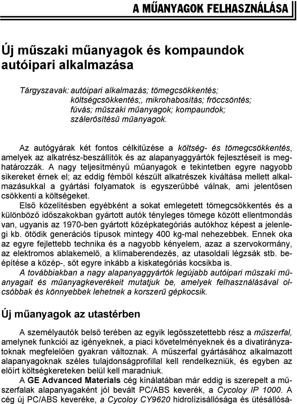 Az autógyárak két fontos célkitűzése a költség- és tömegcsökkentés, amelyek az alkatrész-beszállítók és az alapanyaggyártók fejlesztéseit is meghatározzák.