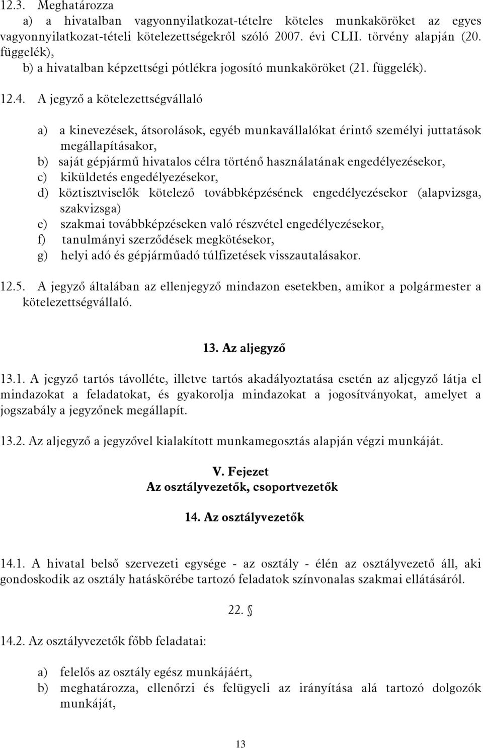 A jegyző a kötelezettségvállaló a) a kinevezések, átsorolások, egyéb munkavállalókat érintő személyi juttatások megállapításakor, b) saját gépjármű hivatalos célra történő használatának