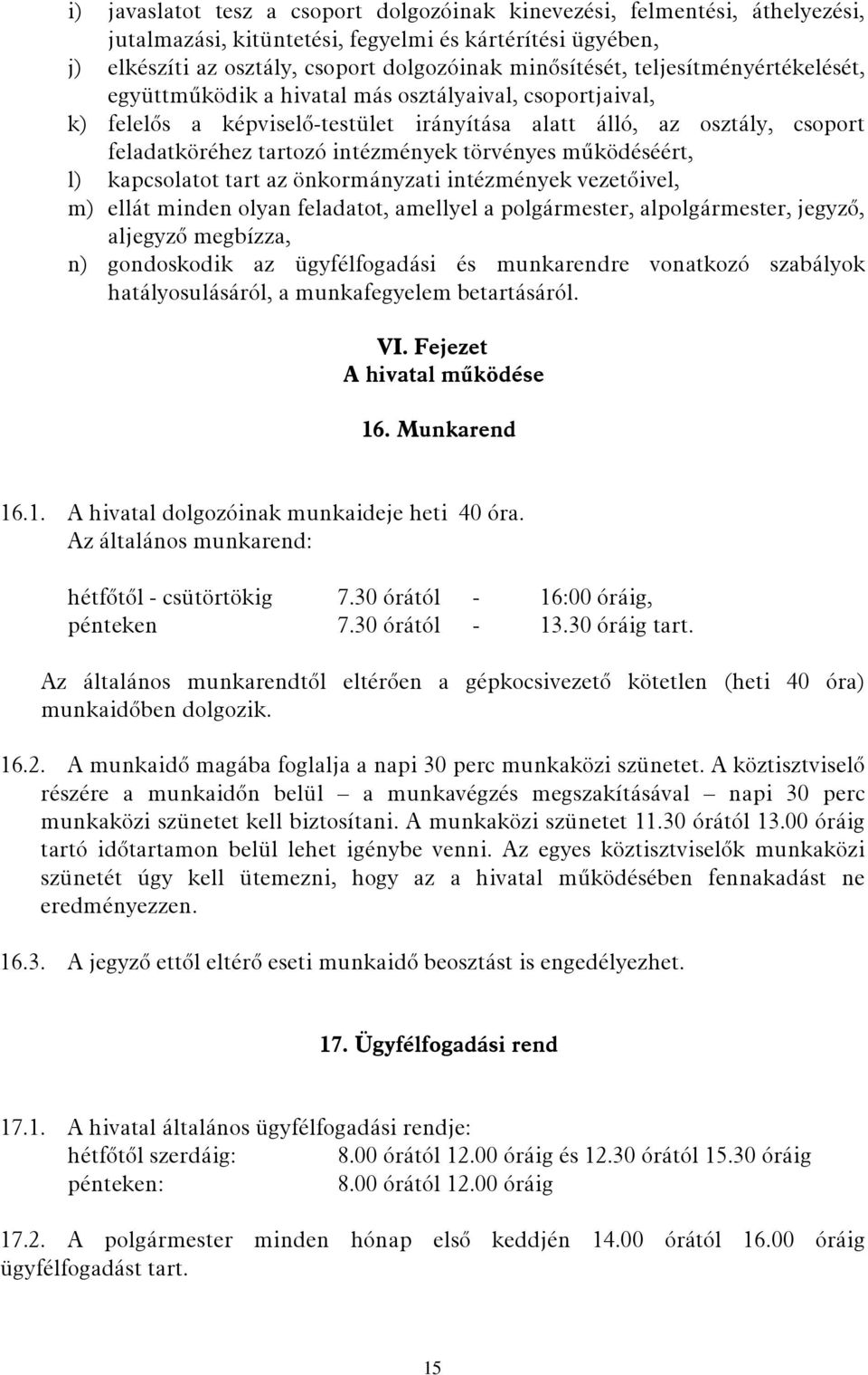 törvényes működéséért, l) kapcsolatot tart az önkormányzati intézmények vezetőivel, m) ellát minden olyan feladatot, amellyel a polgármester, alpolgármester, jegyző, aljegyző megbízza, n) gondoskodik