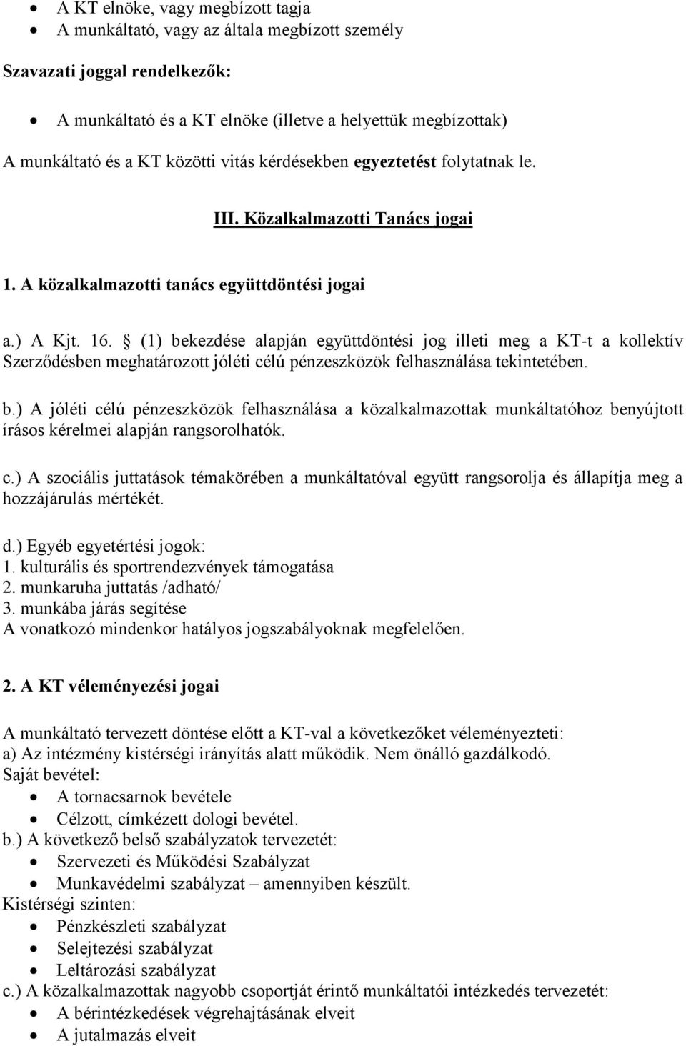 (1) bekezdése alapján együttdöntési jog illeti meg a KT-t a kollektív Szerződésben meghatározott jóléti célú pénzeszközök felhasználása tekintetében. b.) A jóléti célú pénzeszközök felhasználása a közalkalmazottak munkáltatóhoz benyújtott írásos kérelmei alapján rangsorolhatók.