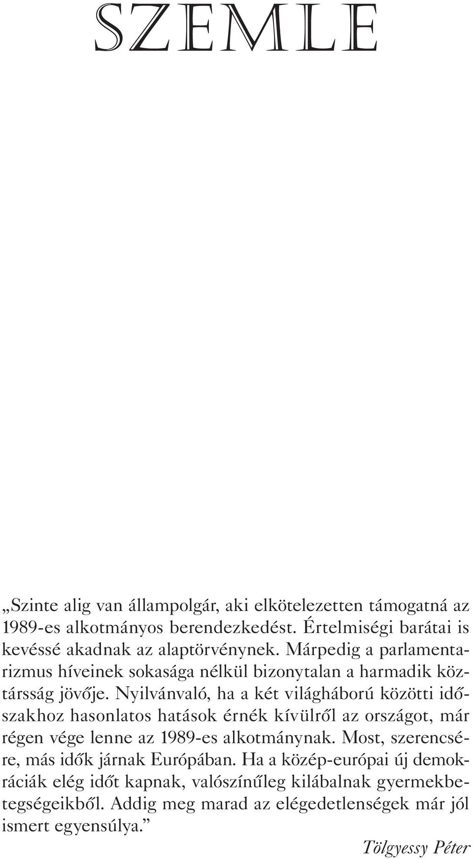 Nyilvánvaló, ha a két világháború közötti idôszakhoz hasonlatos hatások érnék kívülrôl az országot, már régen vége lenne az 1989-es alkotmánynak.