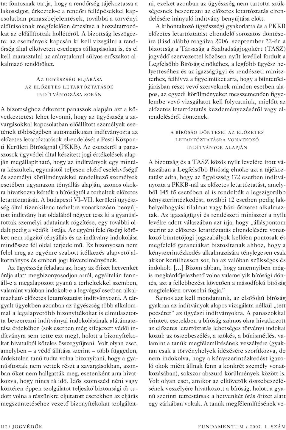 A bizottság leszögezte: az események kapcsán ki kell vizsgálni a rendôrség által elkövetett esetleges túlkapásokat is, és el kell marasztalni az aránytalanul súlyos erôszakot alkalmazó rendôröket.