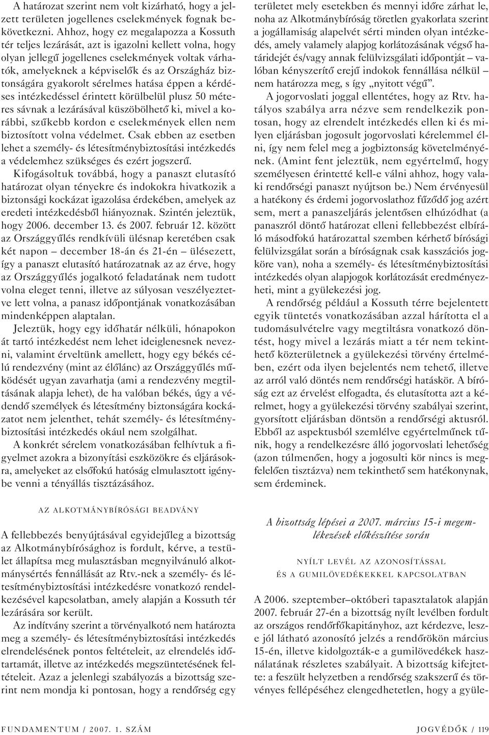 biztonságára gyakorolt sérelmes hatása éppen a kérdéses intézkedéssel érintett körülbelül plusz 50 méteres sávnak a lezárásával küszöbölhetô ki, mivel a korábbi, szûkebb kordon e cselekmények ellen