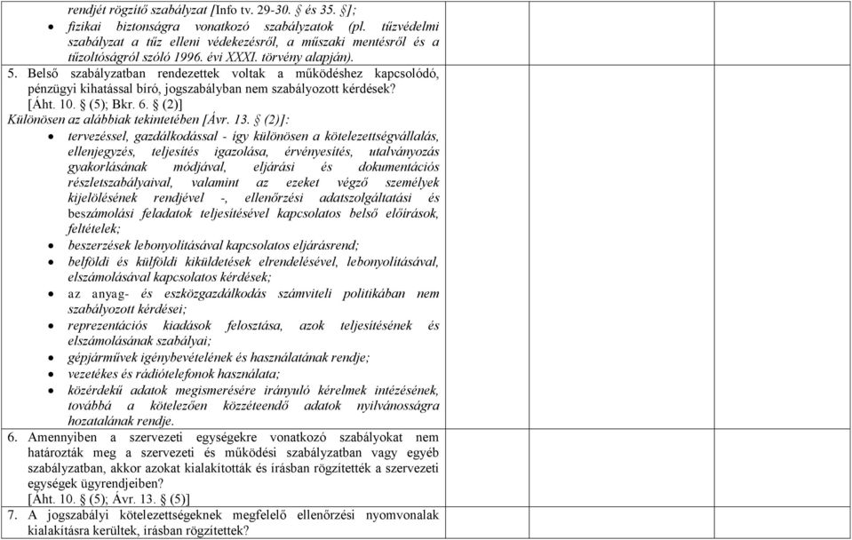 Belső szabályzatban rendezettek voltak a működéshez kapcsolódó, pénzügyi kihatással bíró, jogszabályban nem szabályozott kérdések? [Áht. 10. (5); Bkr. 6. (2)] Különösen az alábbiak tekintetében [Ávr.