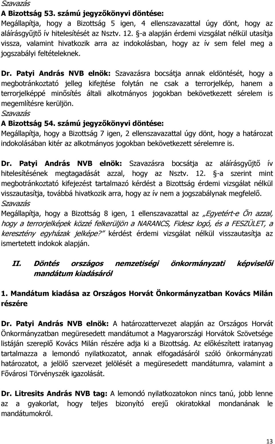 Patyi András NVB elnök: ra bocsátja annak eldöntését, hogy a megbotránkoztató jelleg kifejtése folytán ne csak a terrorjelkép, hanem a terrorjelképpé minősítés általi alkotmányos jogokban
