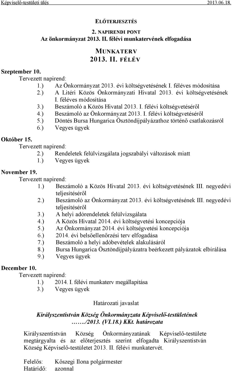 ) Beszámoló az Önkormányzat 2013. I. félévi költségvetéséről 5.) Döntés Bursa Hungarica Ösztöndíjpályázathoz történő csatlakozásról 6.) Vegyes ügyek Október 15. Tervezett napirend: 2.