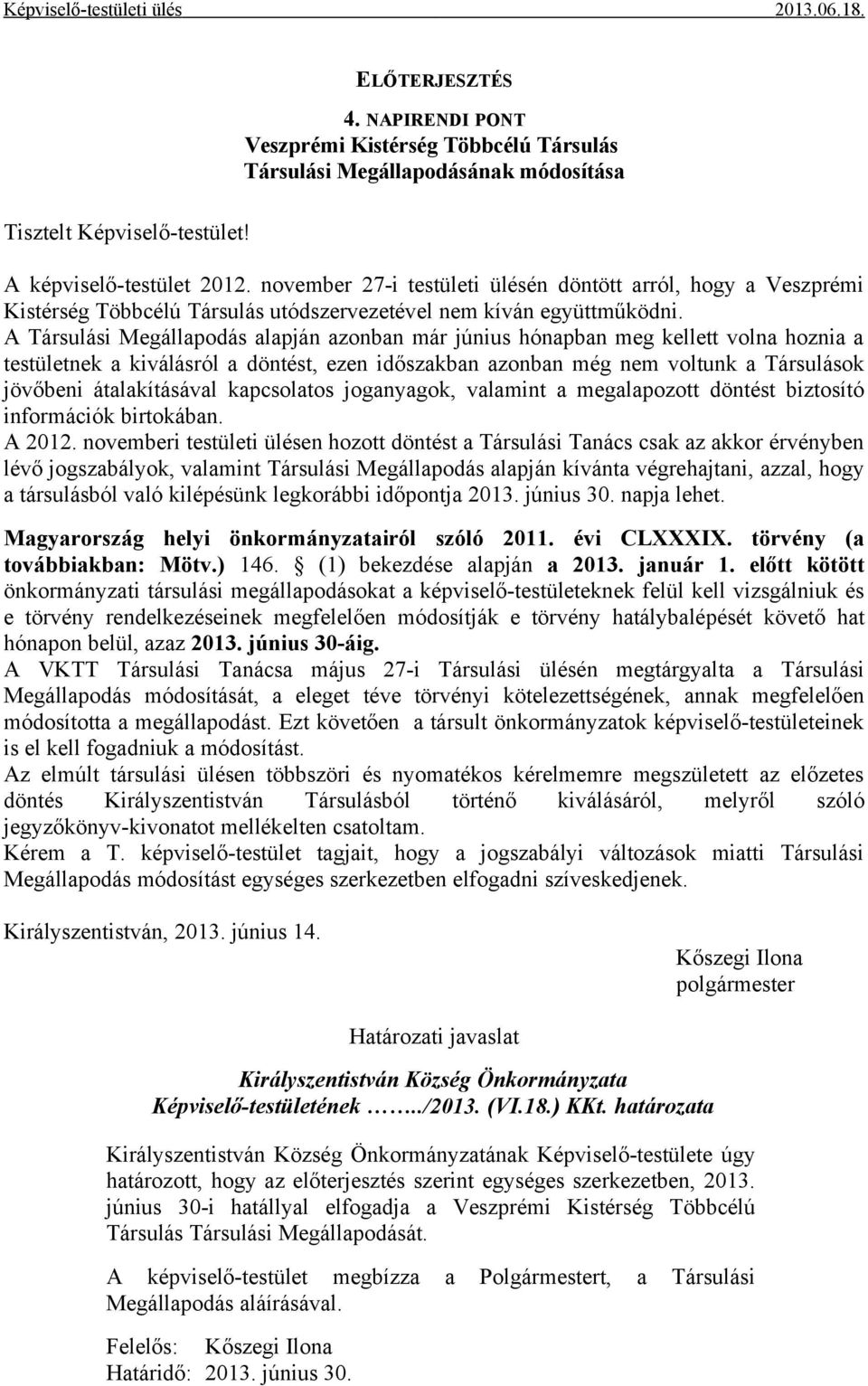 A Társulási Megállapodás alapján azonban már június hónapban meg kellett volna hoznia a testületnek a kiválásról a döntést, ezen időszakban azonban még nem voltunk a Társulások jövőbeni