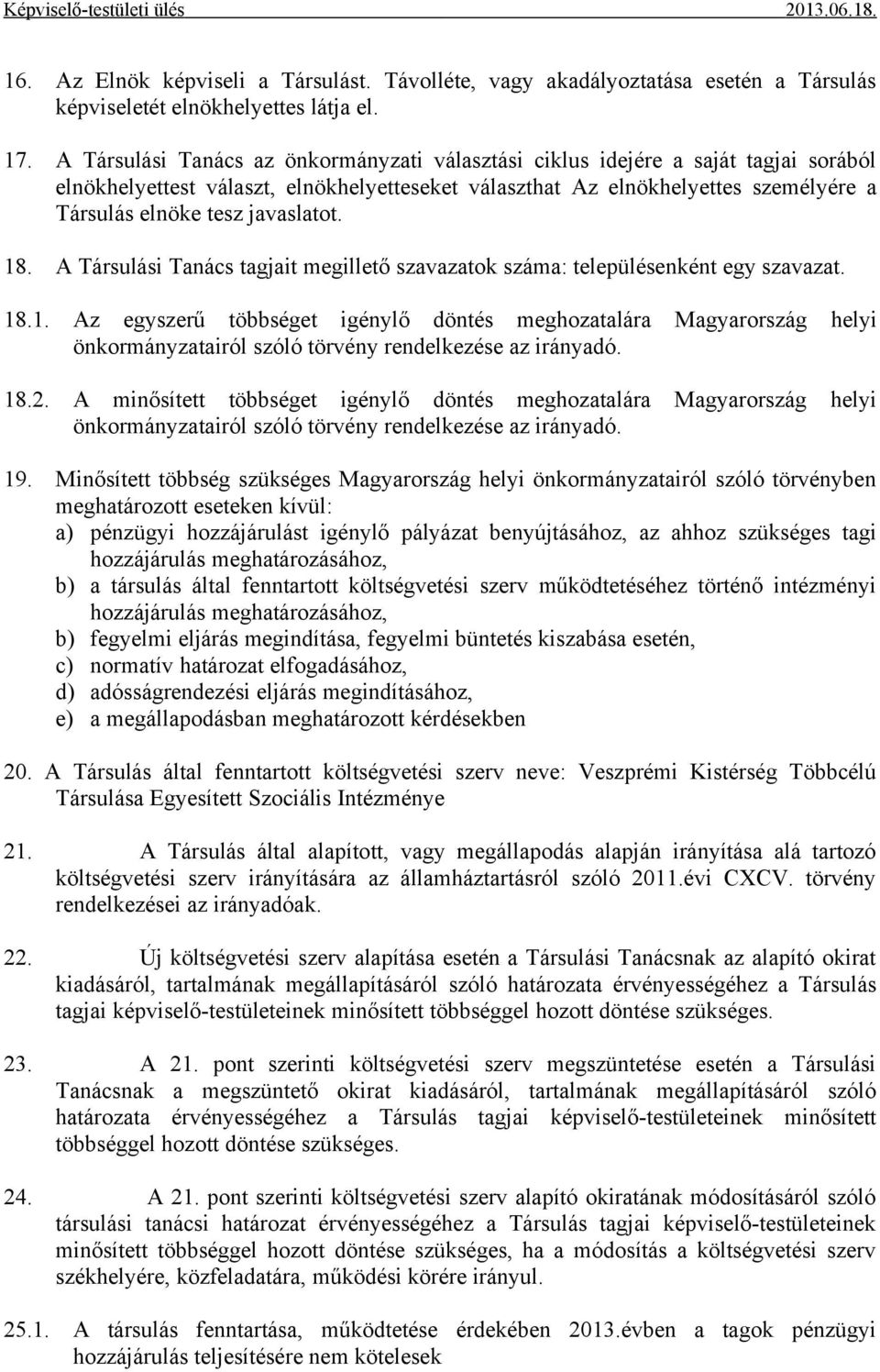 javaslatot. 18. A Társulási Tanács tagjait megillető szavazatok száma: településenként egy szavazat. 18.1. Az egyszerű többséget igénylő döntés meghozatalára Magyarország helyi önkormányzatairól szóló törvény rendelkezése az irányadó.