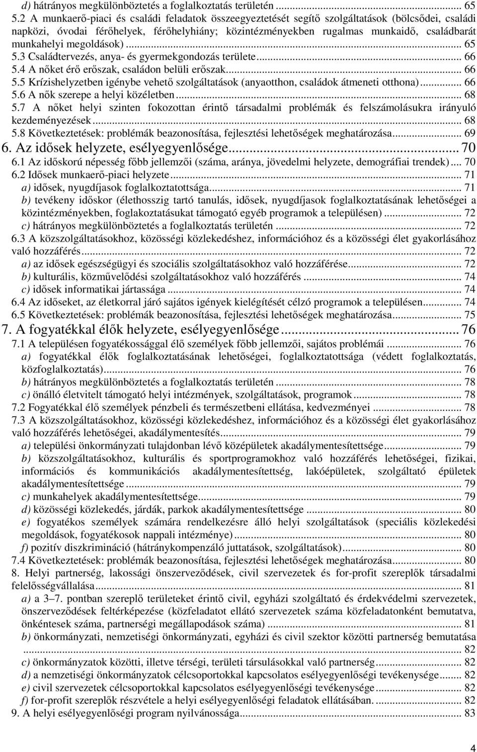 munkahelyi megoldások)... 65 5.3 Családtervezés, anya- és gyermekgondozás területe... 66 5.4 A nőket érő erőszak, családon belüli erőszak... 66 5.5 Krízishelyzetben igénybe vehető szolgáltatások (anyaotthon, családok átmeneti otthona).