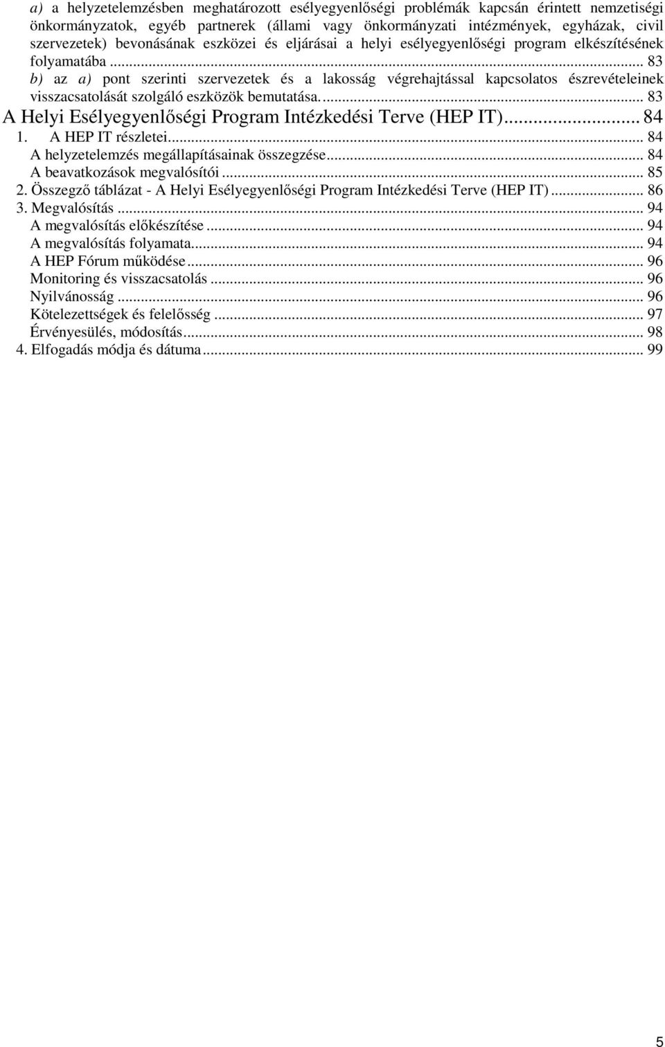 .. 83 b) az a) pont szerinti szervezetek és a lakosság végrehajtással kapcsolatos észrevételeinek visszacsatolását szolgáló eszközök bemutatása.