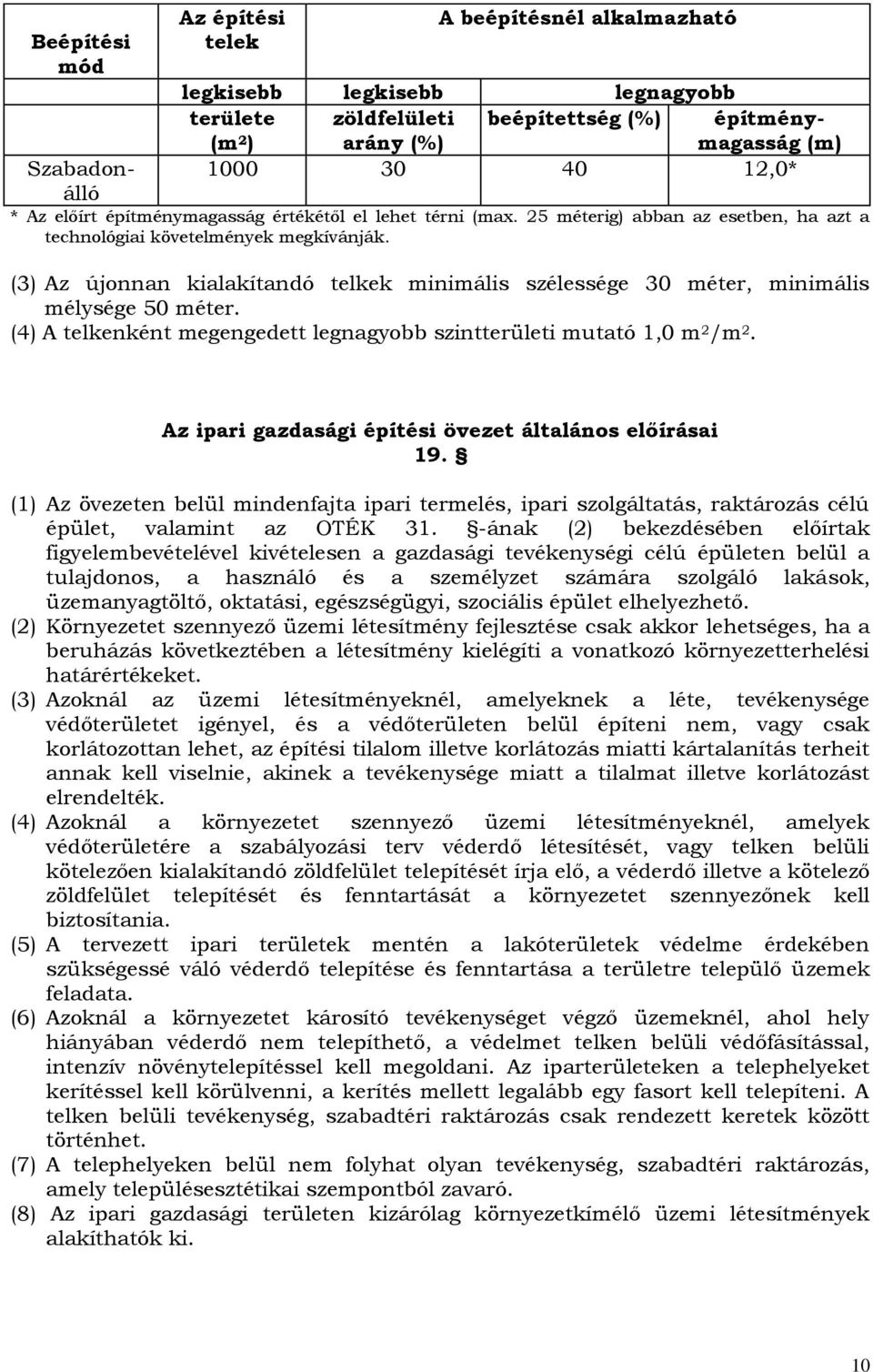(3) Az újonnan kialakítandó telkek minimális szélessége 30 méter, minimális mélysége 50 méter. (4) A telkenként megengedett legnagyobb szintterületi mutató 1,0 m 2 /m 2.