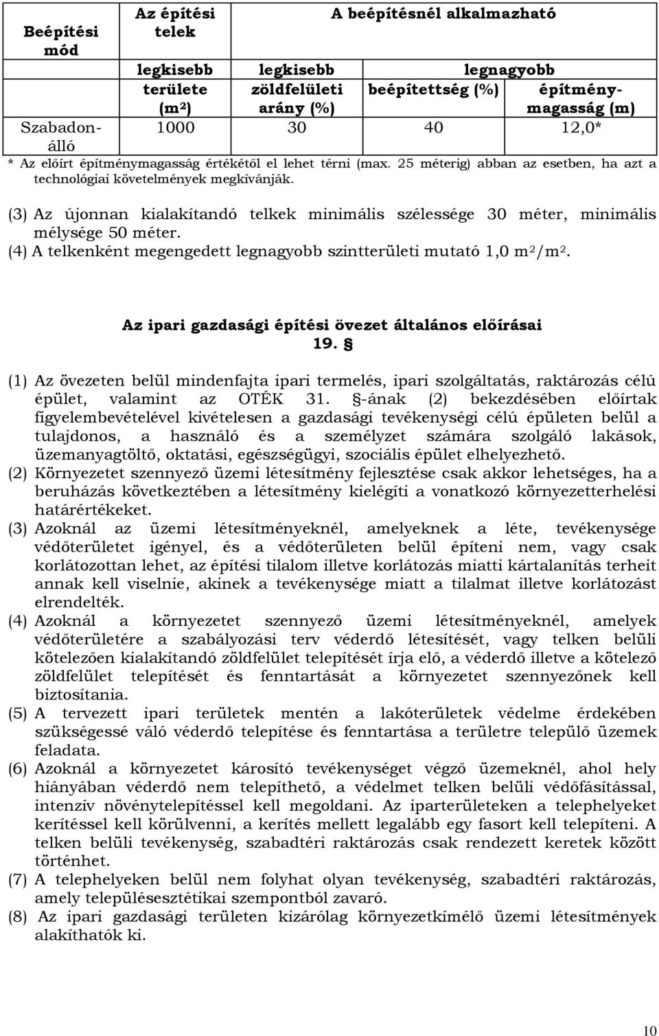 (3) Az újonnan kialakítandó telkek minimális szélessége 30 méter, minimális mélysége 50 méter. (4) A telkenként megengedett legnagyobb szintterületi mutató 1,0 m 2 /m 2.