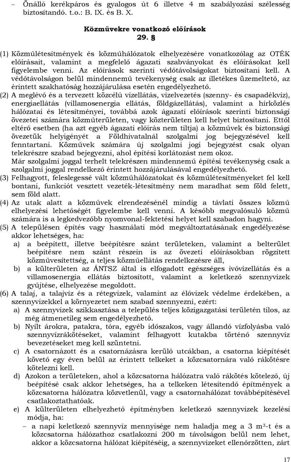 Az előírások szerinti védőtávolságokat biztosítani kell. A védőtávolságon belül mindennemű tevékenység csak az illetékes üzemeltető, az érintett szakhatóság hozzájárulása esetén engedélyezhető.