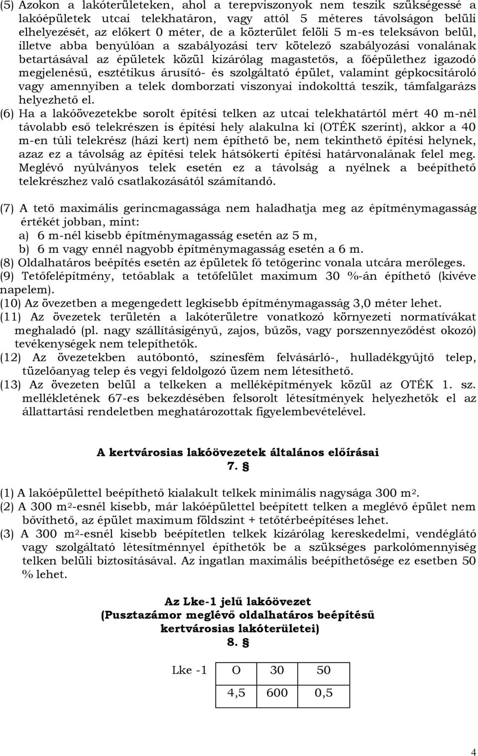 esztétikus árusító- és szolgáltató épület, valamint gépkocsitároló vagy amennyiben a telek domborzati viszonyai indokolttá teszik, támfalgarázs helyezhető el.