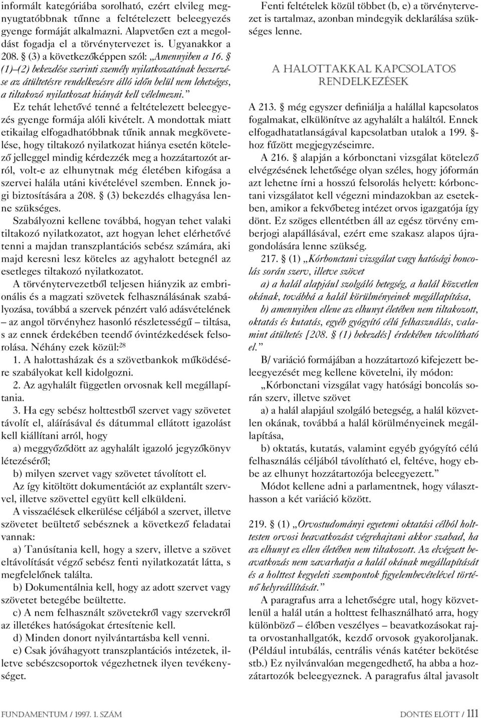 (1) (2) bekezdése szerinti személy nyilatkozatának beszerzése az átültetésre rendelkezésre álló idôn belül nem lehetséges, a tiltakozó nyilatkozat hiányát kell vélelmezni.