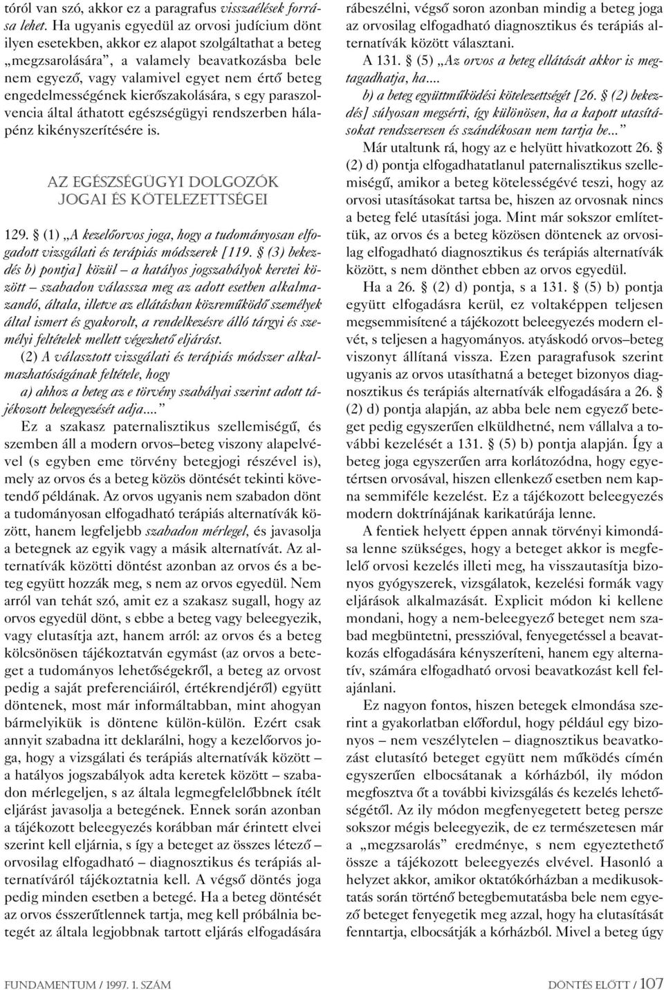 engedelmességének kierôszakolására, s egy paraszolvencia által áthatott egészségügyi rendszerben hálapénz kikényszerítésére is. AZ EGÉSZSÉGÜGYI DOLGOZÓK JOGAI ÉS KÖTELEZETTSÉGEI 129.