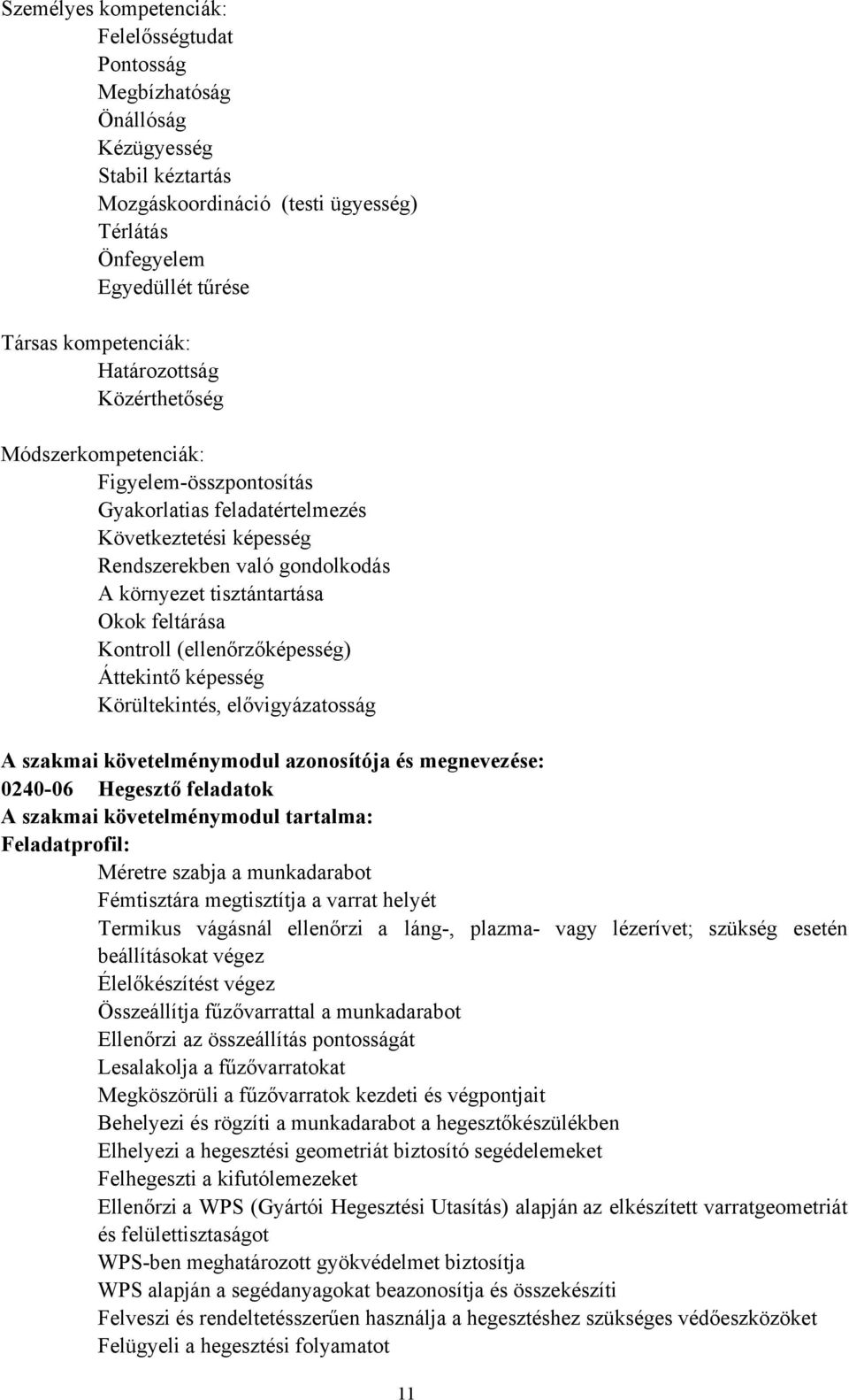 feltárása Kontroll (ellenőrzőképesség) Áttekintő képesség Körültekintés, elővigyázatosság A szakmai követelménymodul azonosítója és megnevezése: 0240-06 Hegesztő feladatok A szakmai követelménymodul