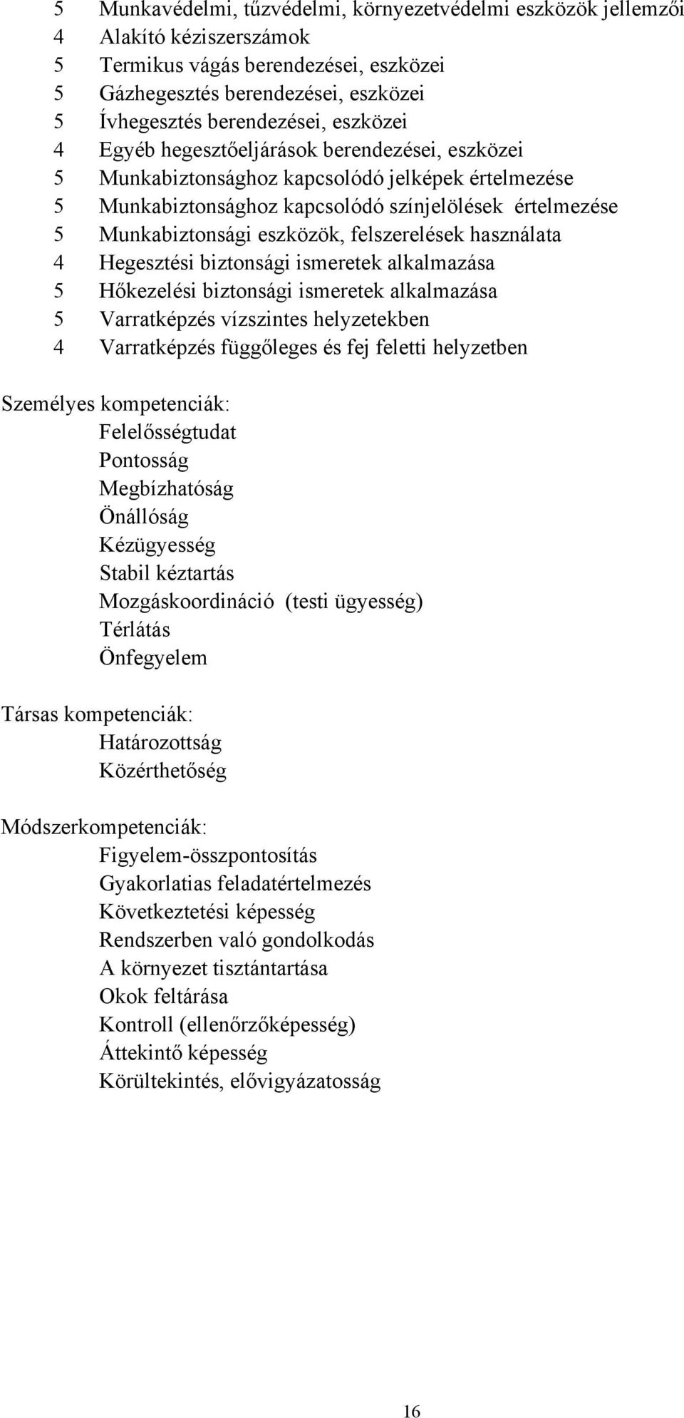 felszerelések használata 4 Hegesztési biztonsági ismeretek alkalmazása 5 Hőkezelési biztonsági ismeretek alkalmazása 5 Varratképzés vízszintes helyzetekben 4 Varratképzés függőleges és fej feletti