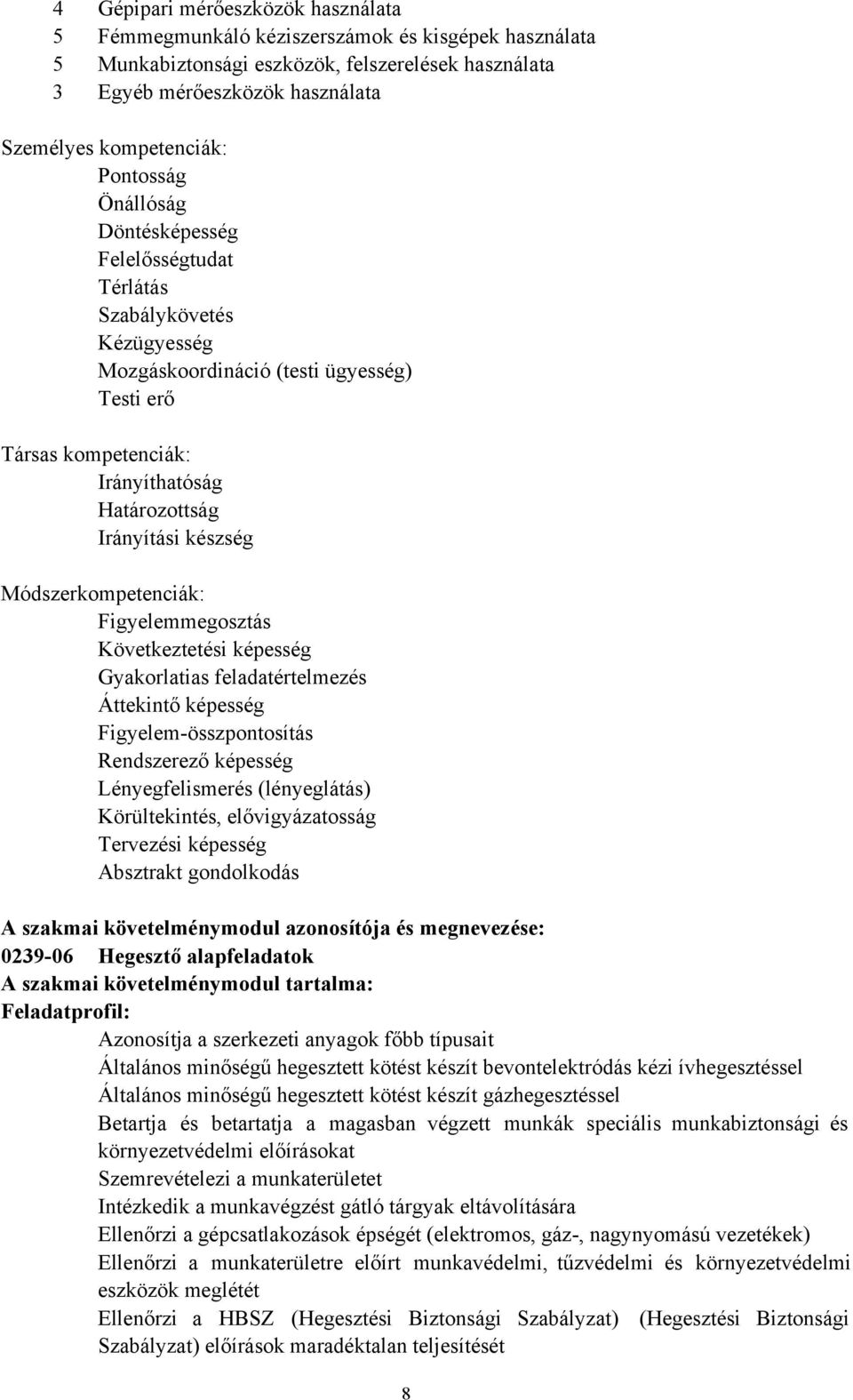 készség Módszerkompetenciák: Figyelemmegosztás Következtetési képesség Gyakorlatias feladatértelmezés Áttekintő képesség Figyelem-összpontosítás Rendszerező képesség Lényegfelismerés (lényeglátás)