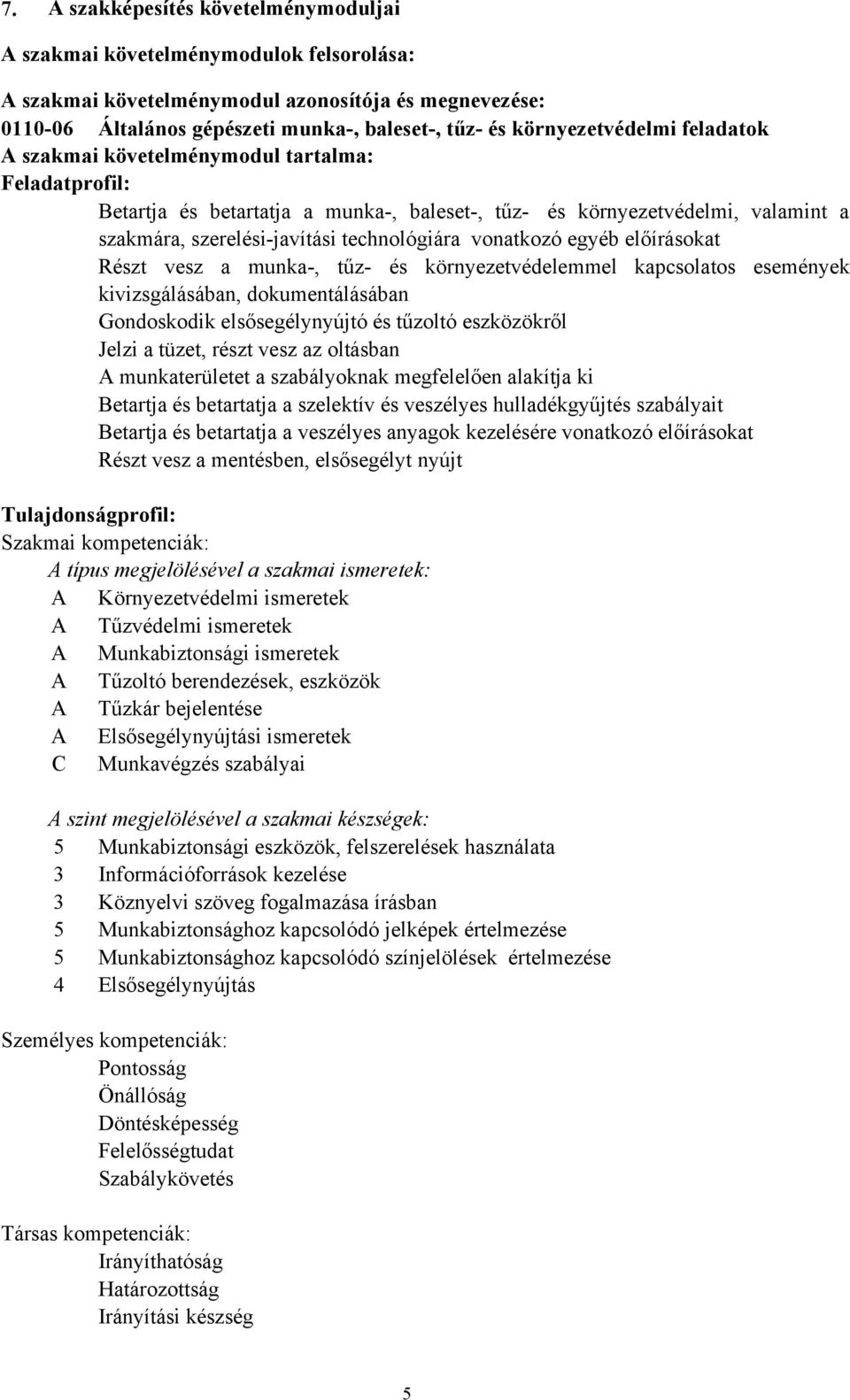 technológiára vonatkozó egyéb előírásokat Részt vesz a munka-, tűz- és környezetvédelemmel kapcsolatos események kivizsgálásában, dokumentálásában Gondoskodik elsősegélynyújtó és tűzoltó eszközökről