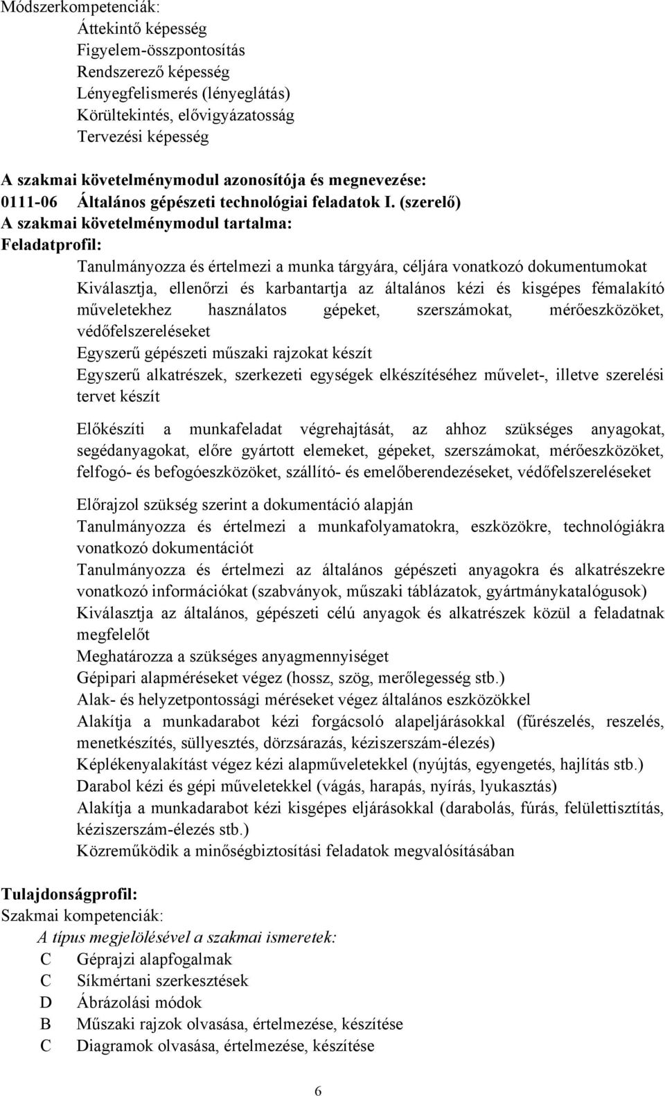 (szerelő) A szakmai követelménymodul tartalma: Feladatprofil: Tanulmányozza és értelmezi a munka tárgyára, céljára vonatkozó dokumentumokat Kiválasztja, ellenőrzi és karbantartja az általános kézi és