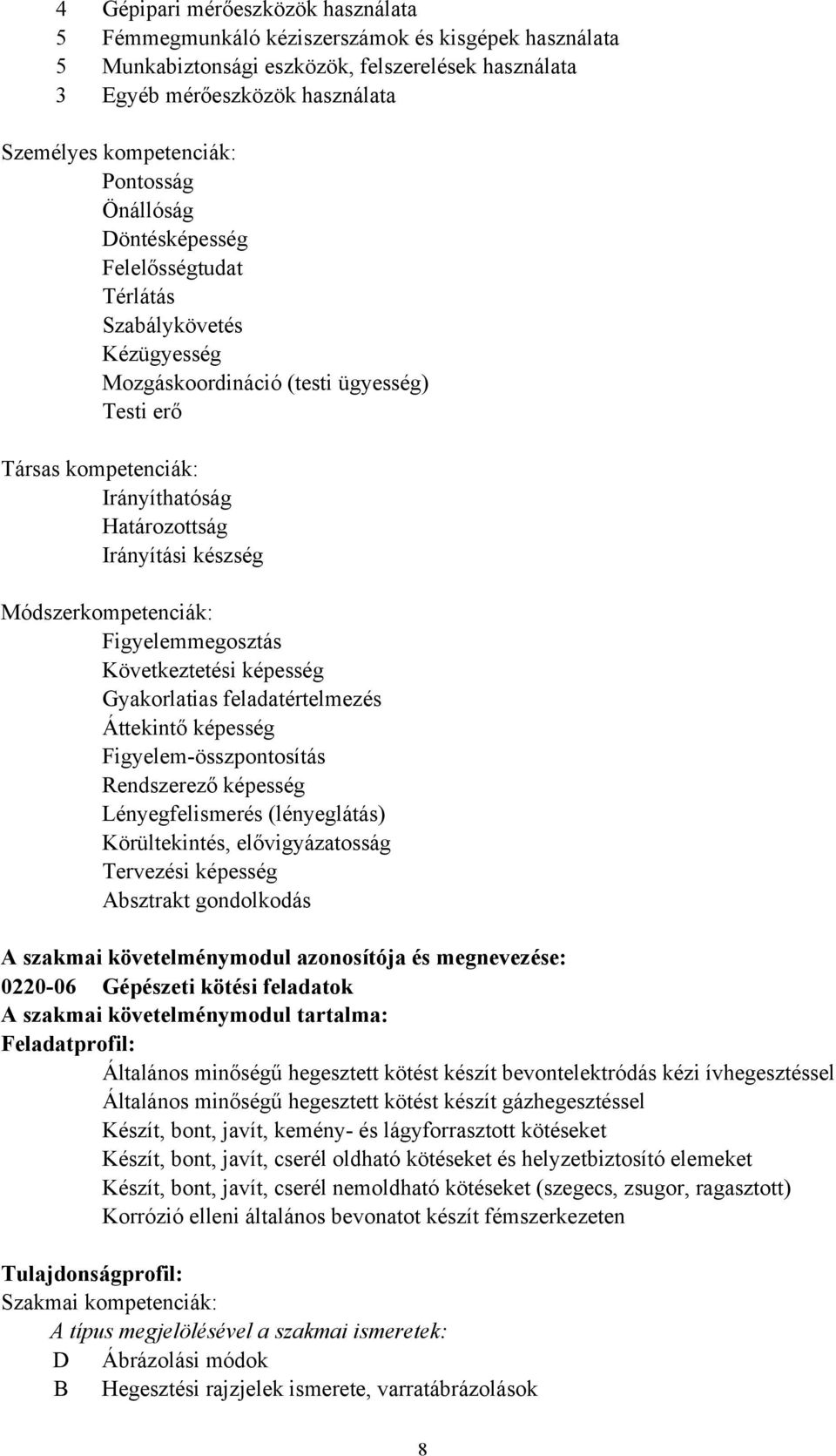 Módszerkompetenciák: Figyelemmegosztás Következtetési képesség Gyakorlatias feladatértelmezés Áttekintő képesség Figyelem-összpontosítás Rendszerező képesség Lényegfelismerés (lényeglátás)