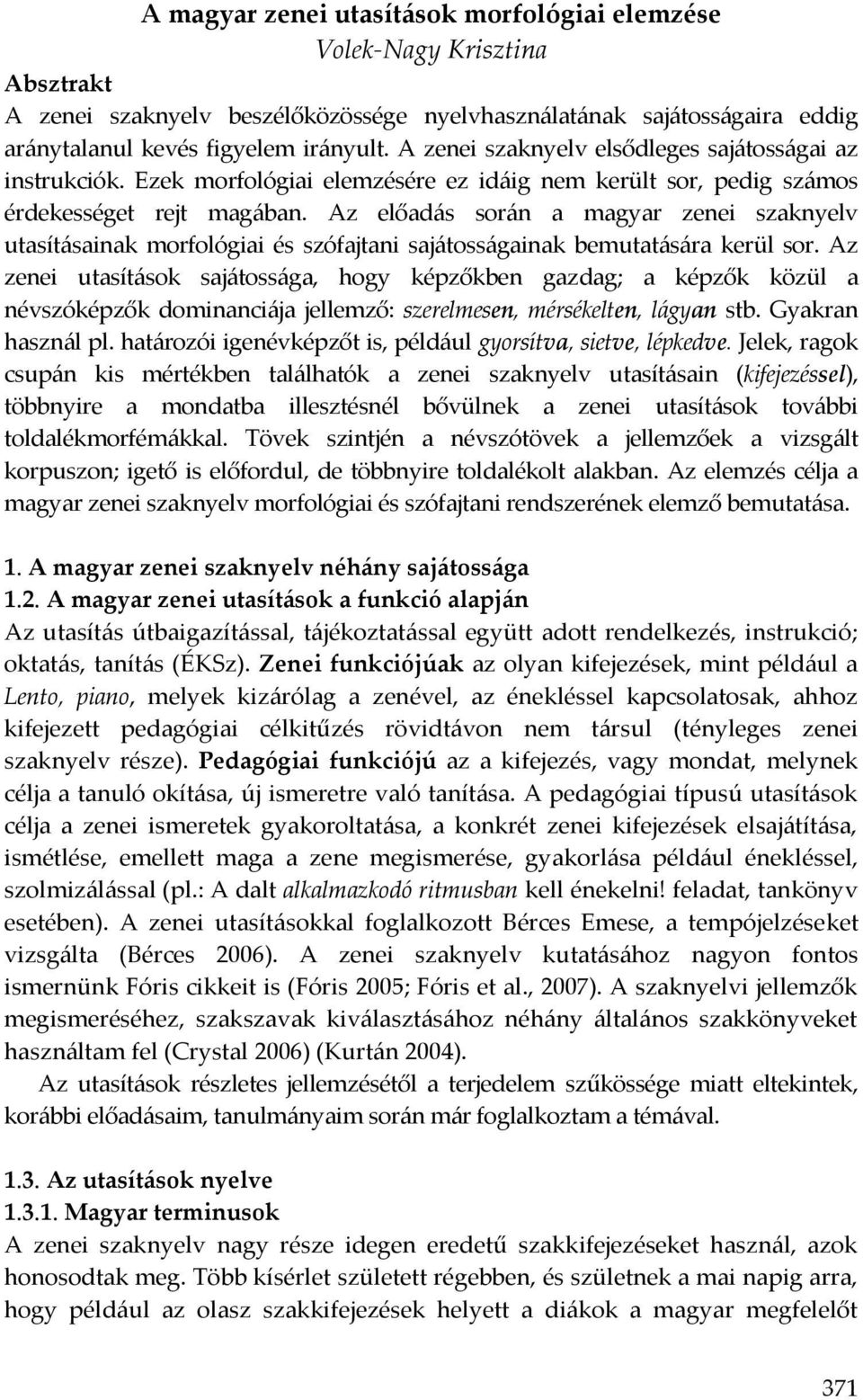 Az előadás során a magyar zenei szaknyelv utasításainak morfológiai és szófajtani sajátosságainak bemutatására kerül sor.