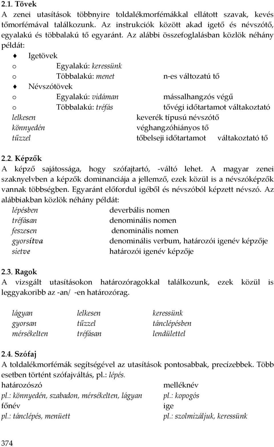 időtartamot váltakoztató lelkesen keverék típusú névszótő könnyedén véghangzóhiányos tő tűzzel tőbelseji időtartamot váltakoztató tő 2.2. Képzők A képző sajátossága, hogy szófajtartó, -váltó lehet.