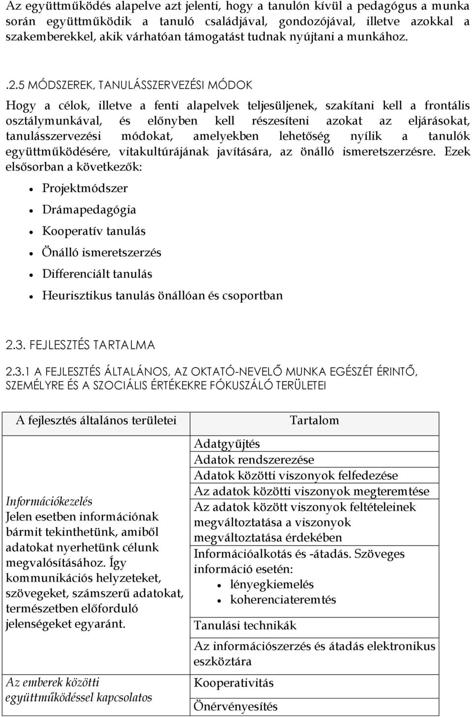 5 MÓDSZEREK, TANULÁSSZERVEZÉSI MÓDOK Hogy a célok, illetve a fenti alapelvek teljesüljenek, szakítani kell a frontális osztálymunkával, és előnyben kell részesíteni azokat az eljárásokat,