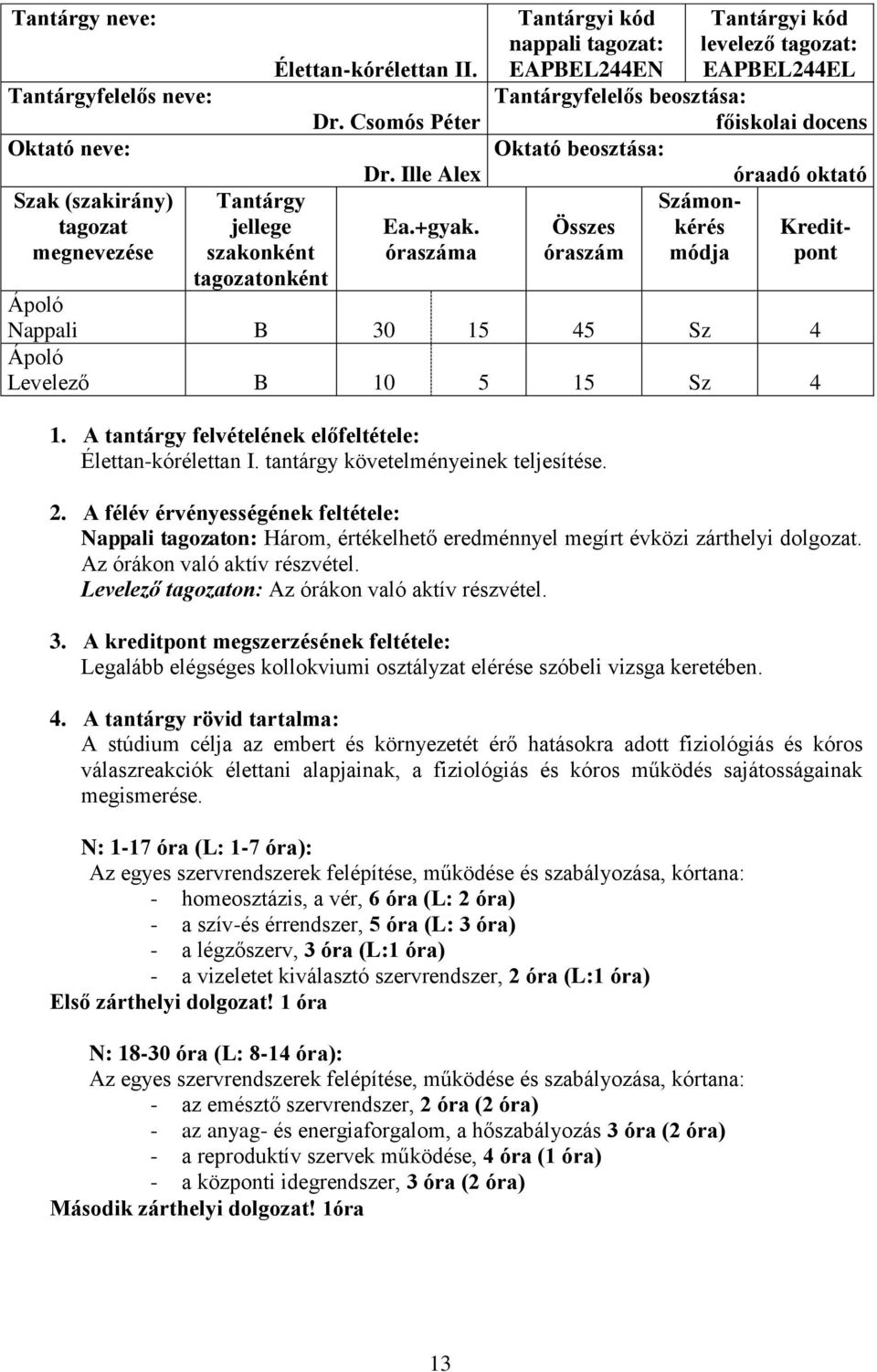 30 15 45 Sz 4 Levelező B 10 5 15 Sz 4 1. A tantárgy felvételének előfeltétele: Élettan-kórélettan I. tantárgy követelményeinek teljesítése. 2.