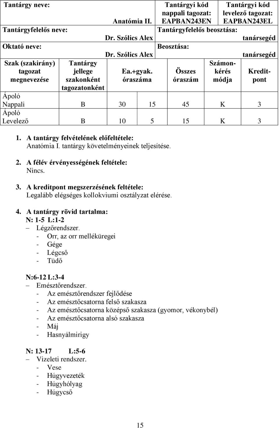 Levelező B 10 5 15 K 3 1. A tantárgy felvételének előfeltétele: Anatómia I. tantárgy követelményeinek teljesítése. 2. A félév érvényességének feltétele: Nincs. 3. A kreditpont megszerzésének feltétele: Legalább elégséges kollokviumi osztályzat elérése.