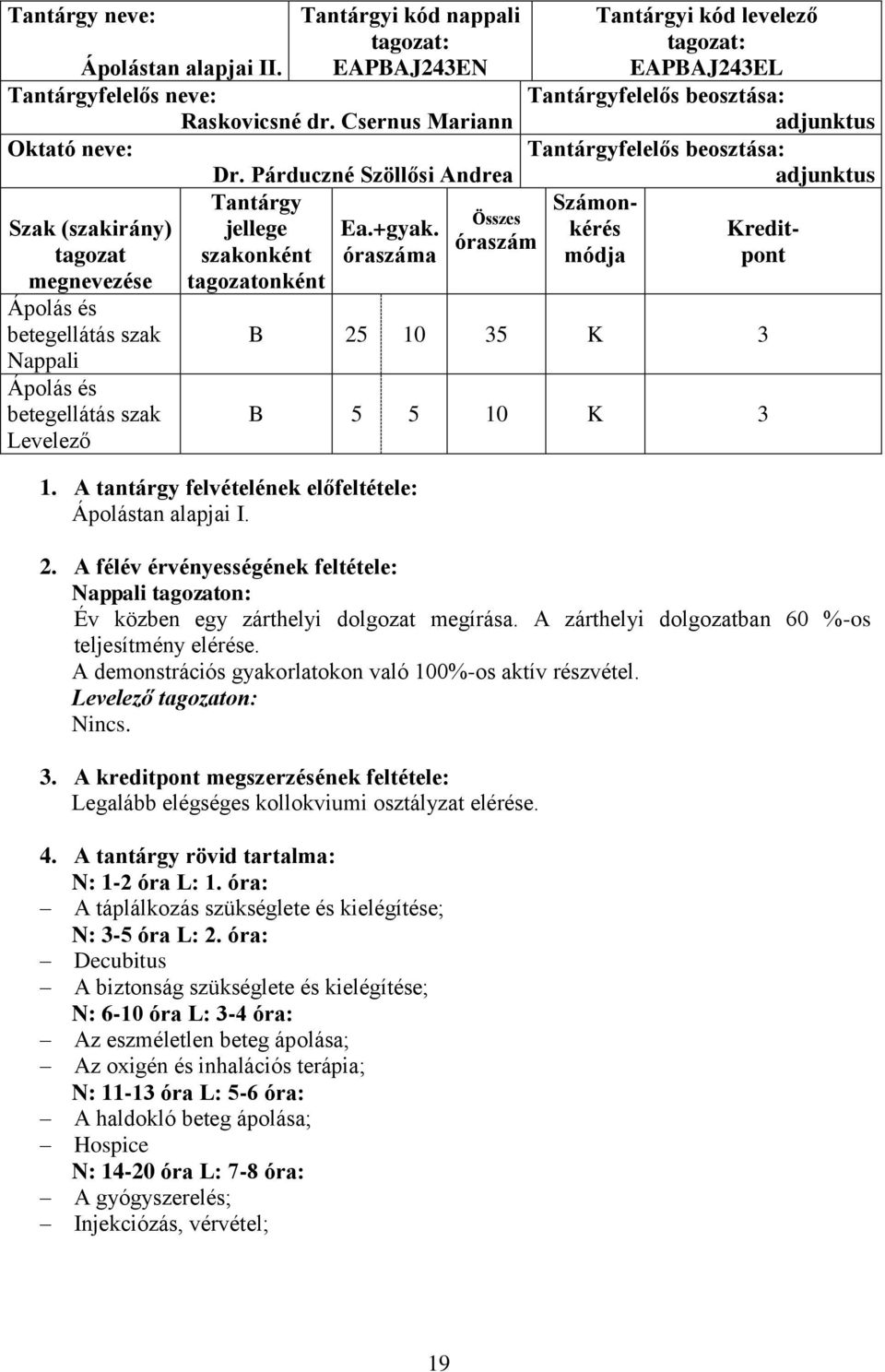 kérés Kreditóraszám tagozat szakonként óraszáma módja pont megnevezése tagozatonként Ápolás és betegellátás szak B 25 10 35 K 3 Nappali Ápolás és betegellátás szak Levelező B 5 5 10 K 3 1.