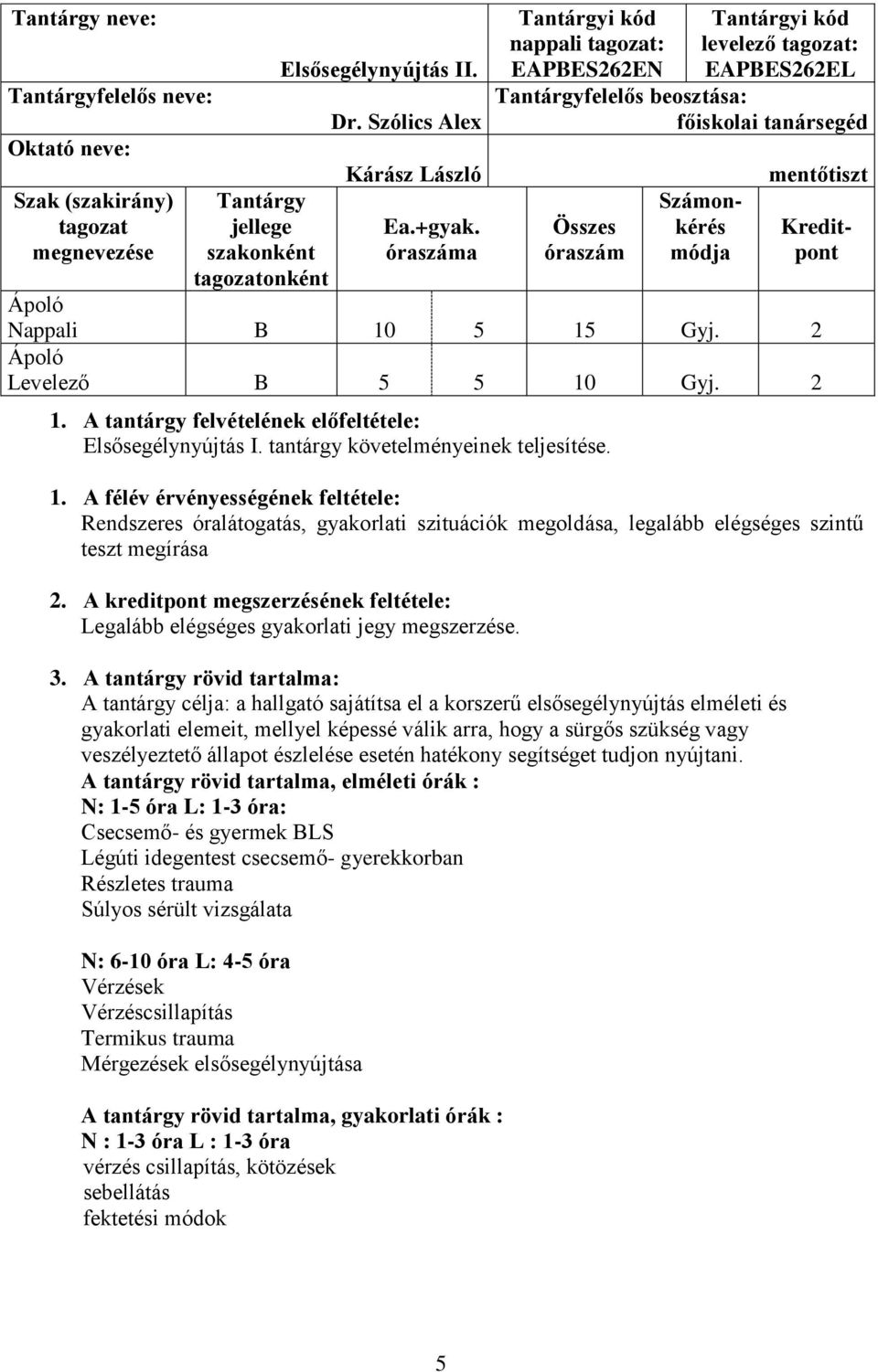 2 Levelező B 5 5 10 Gyj. 2 1. A tantárgy felvételének előfeltétele: Elsősegélynyújtás I. tantárgy követelményeinek teljesítése. 1. A félév érvényességének feltétele: Rendszeres óralátogatás, gyakorlati szituációk megoldása, legalább elégséges szintű teszt megírása 2.