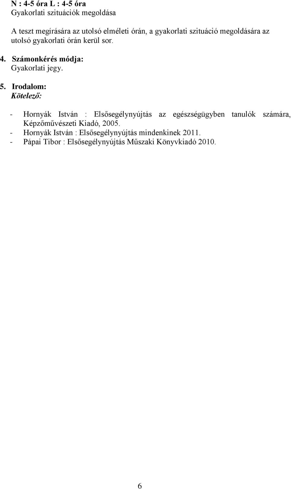 Irodalom: Kötelező: - Hornyák István : Elsősegélynyújtás az egészségügyben tanulók számára, Képzőművészeti