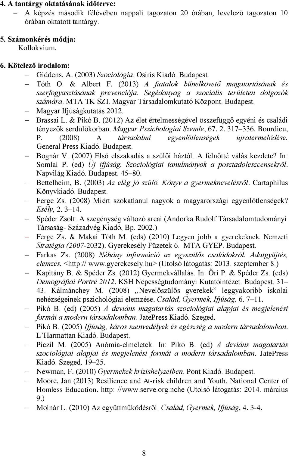 Segédanyag a szociális területen dolgozók számára. MTA TK SZI. Magyar Társadalomkutató Központ. Budapest. Magyar Ifjúságkutatás 2012. Brassai L. & Pikó B.