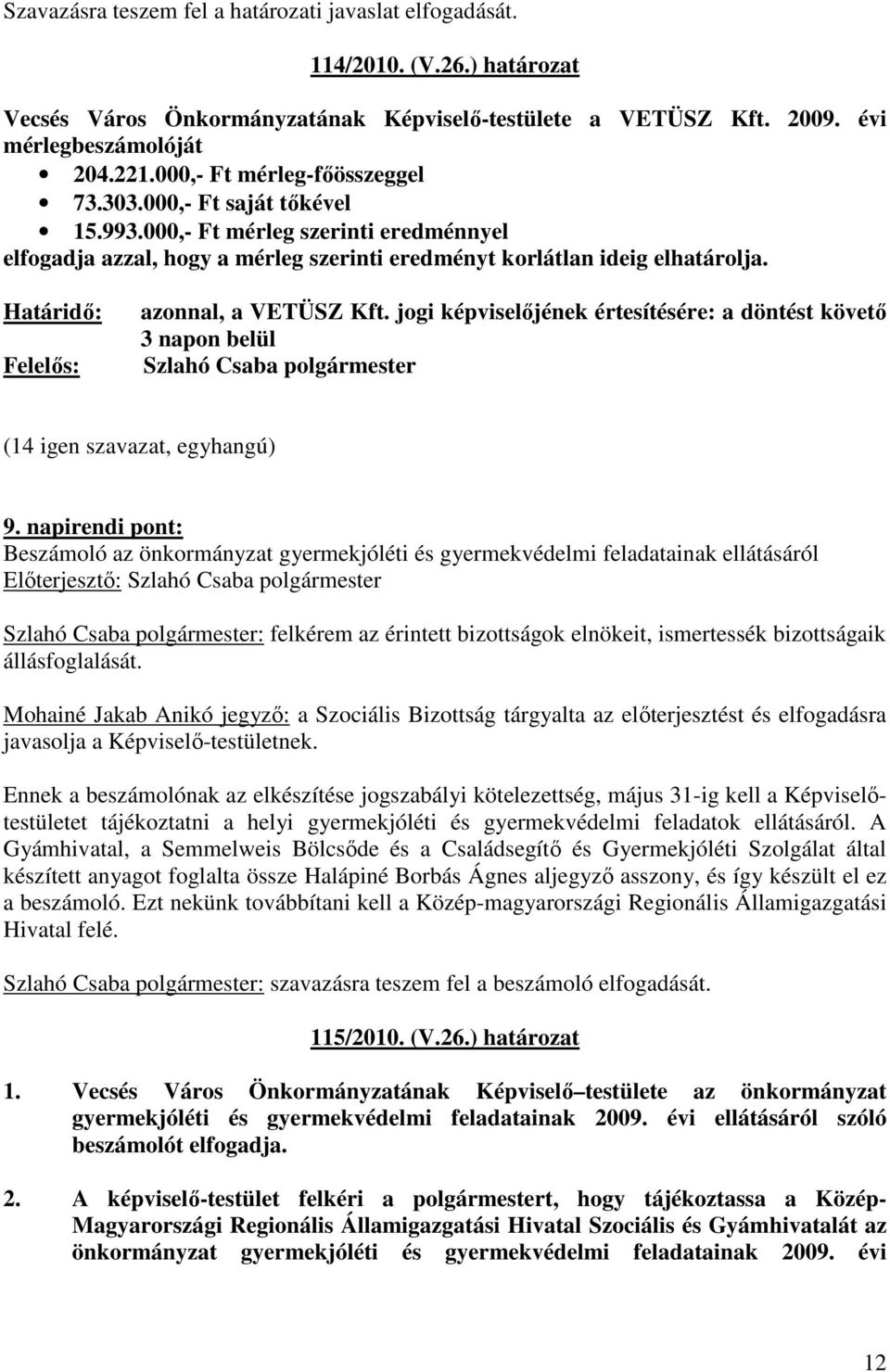 Határidı: Felelıs: azonnal, a VETÜSZ Kft. jogi képviselıjének értesítésére: a döntést követı 3 napon belül Szlahó Csaba polgármester (14 igen szavazat, egyhangú) 9.