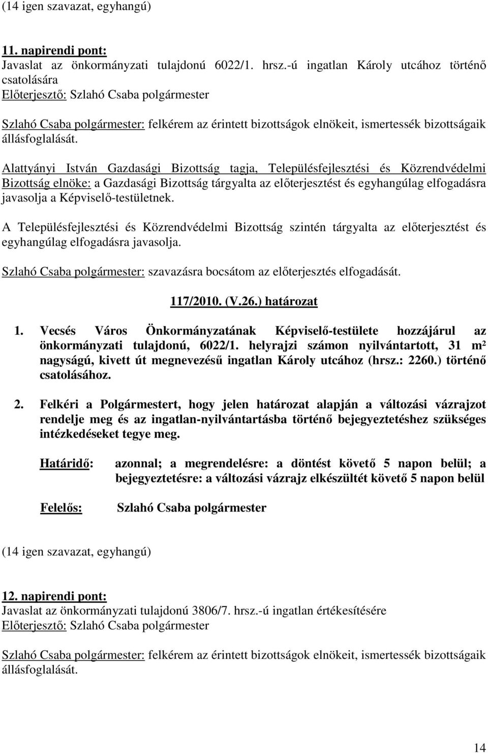 Alattyányi István Gazdasági Bizottság tagja, Településfejlesztési és Közrendvédelmi Bizottság elnöke: a Gazdasági Bizottság tárgyalta az elıterjesztést és egyhangúlag elfogadásra javasolja a