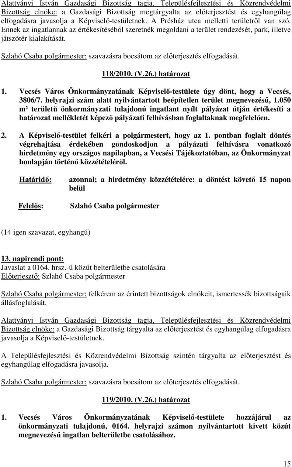 Szlahó Csaba polgármester: szavazásra bocsátom az elıterjesztés elfogadását. 118/2010. (V.26.) határozat 1. Vecsés Város Önkormányzatának Képviselı-testülete úgy dönt, hogy a Vecsés, 3806/7.