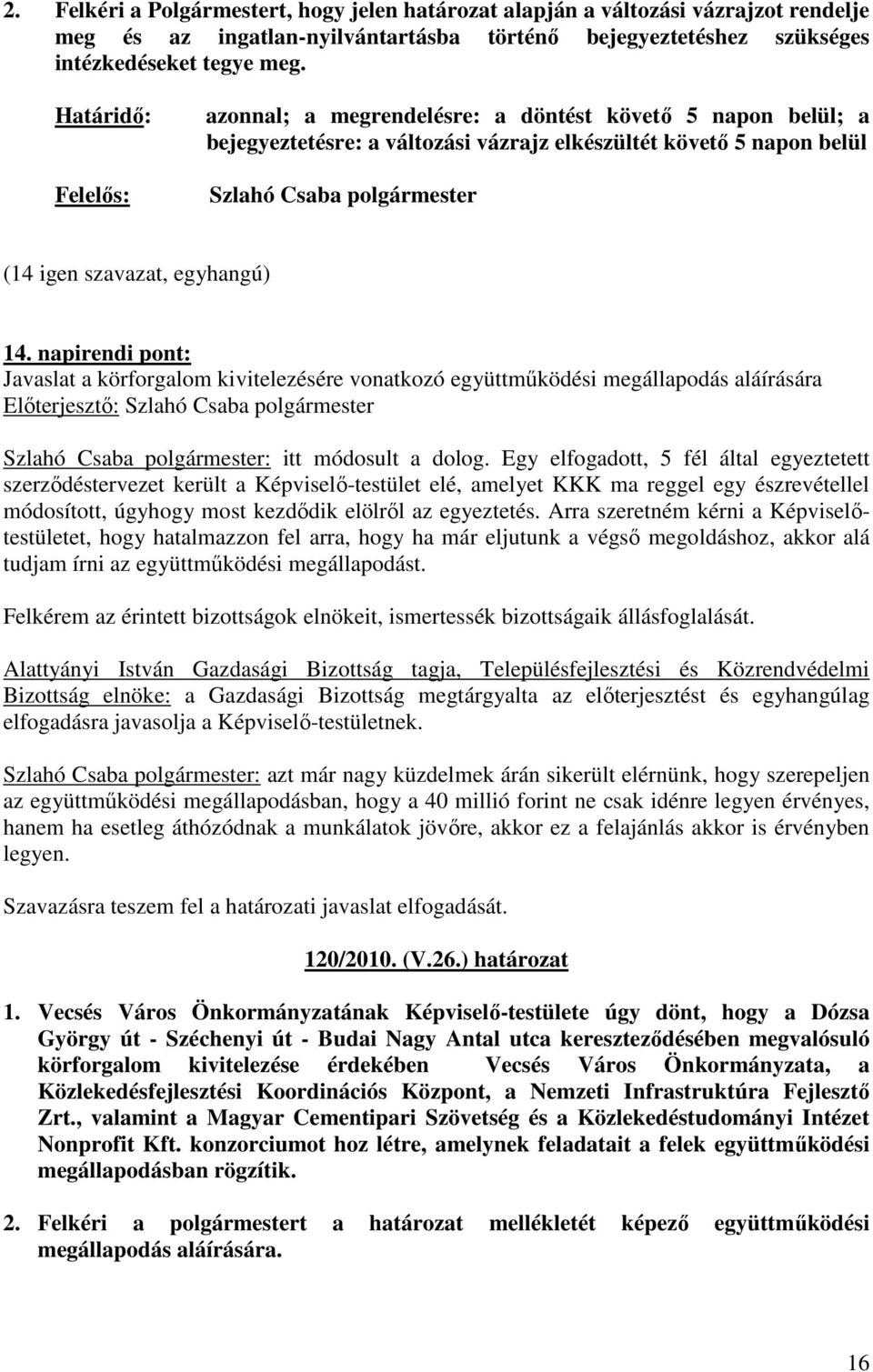 egyhangú) 14. napirendi pont: Javaslat a körforgalom kivitelezésére vonatkozó együttmőködési megállapodás aláírására Szlahó Csaba polgármester: itt módosult a dolog.