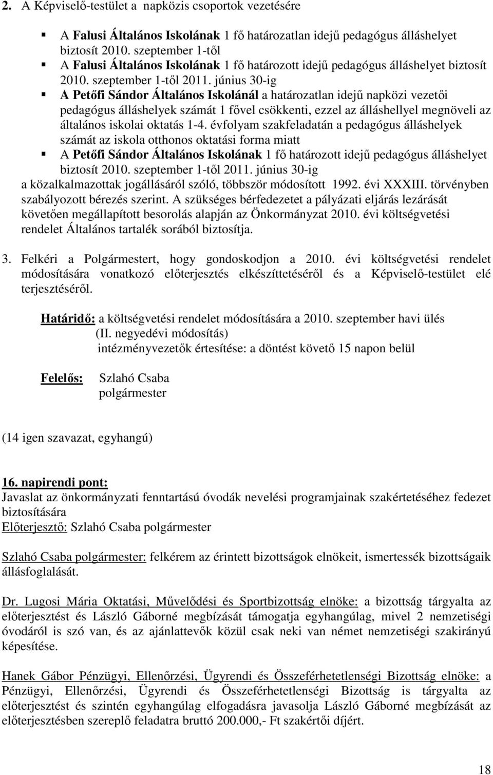 június 30-ig A Petıfi Sándor Általános Iskolánál a határozatlan idejő napközi vezetıi pedagógus álláshelyek számát 1 fıvel csökkenti, ezzel az álláshellyel megnöveli az általános iskolai oktatás 1-4.