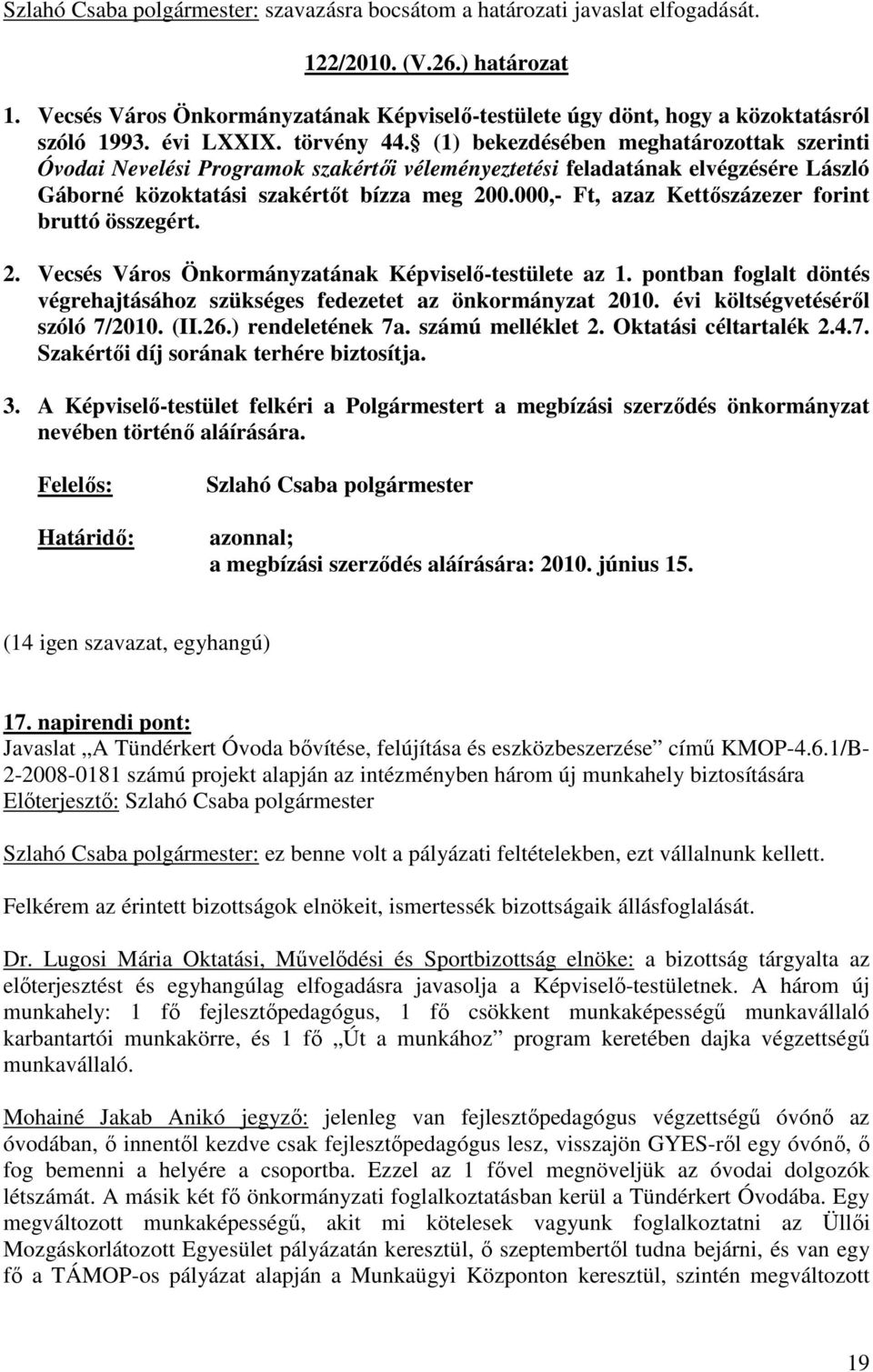 (1) bekezdésében meghatározottak szerinti Óvodai Nevelési Programok szakértıi véleményeztetési feladatának elvégzésére László Gáborné közoktatási szakértıt bízza meg 200.