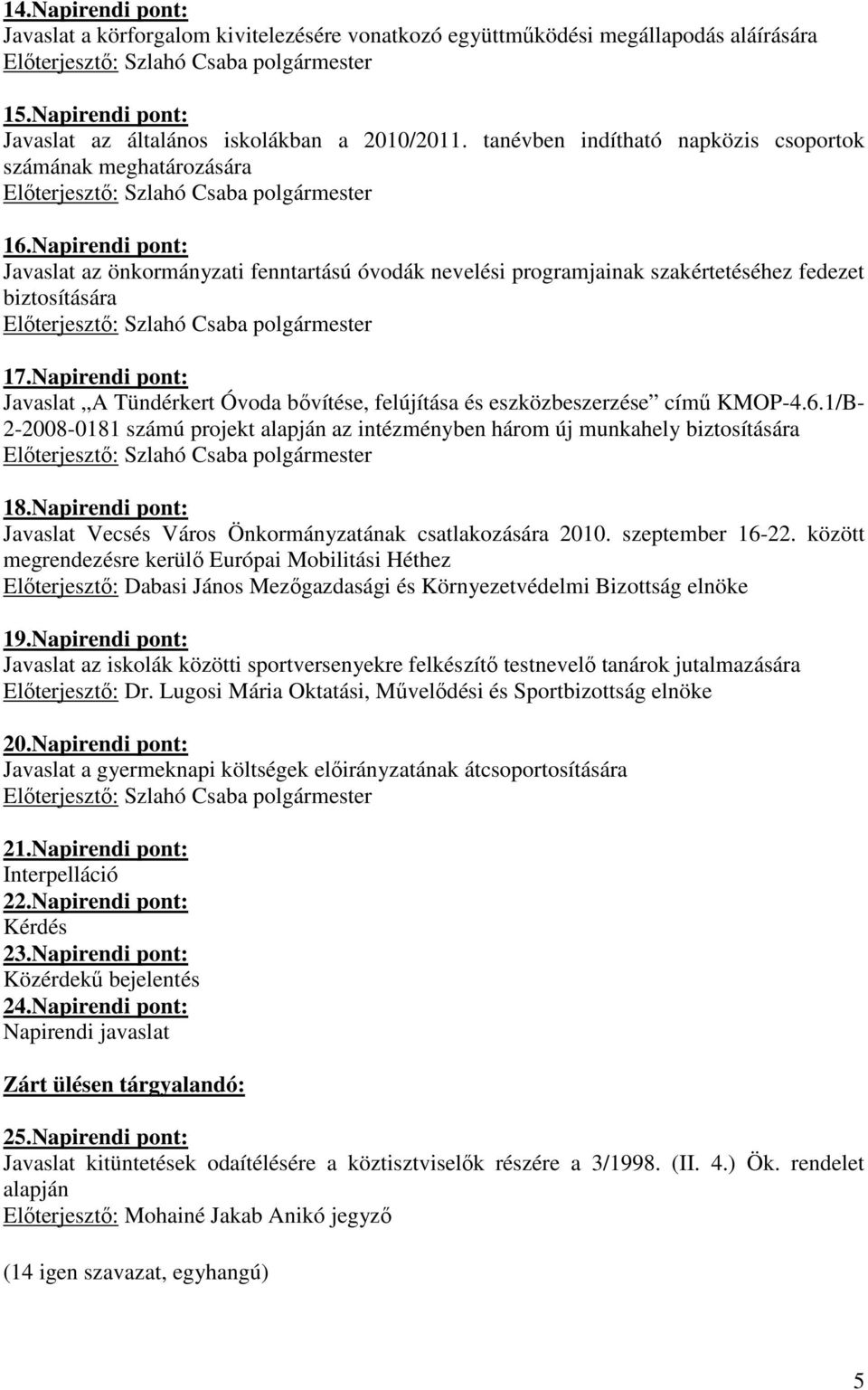 Napirendi pont: Javaslat A Tündérkert Óvoda bıvítése, felújítása és eszközbeszerzése címő KMOP-4.6.1/B- 2-2008-0181 számú projekt alapján az intézményben három új munkahely biztosítására 18.