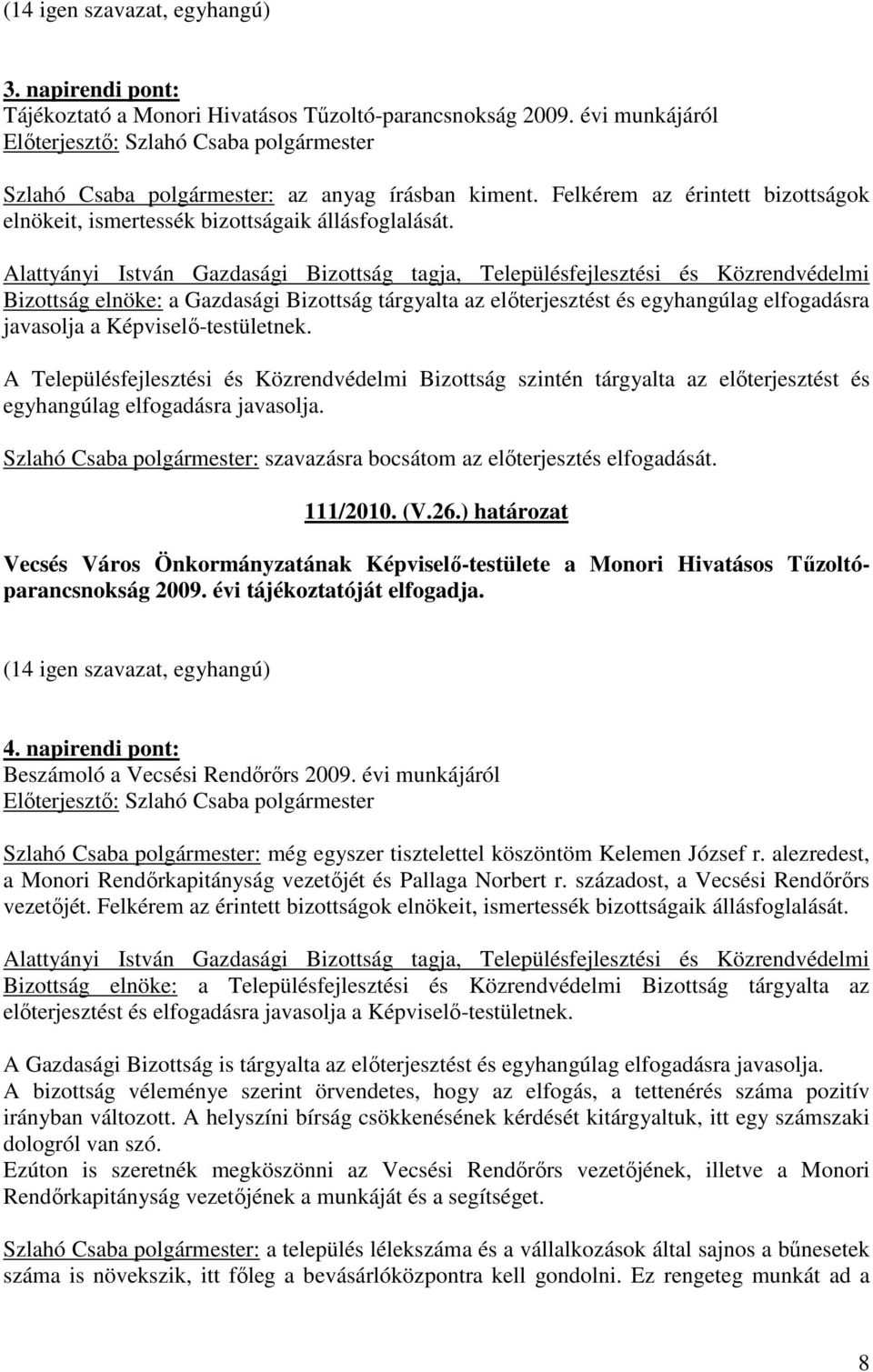 Alattyányi István Gazdasági Bizottság tagja, Településfejlesztési és Közrendvédelmi Bizottság elnöke: a Gazdasági Bizottság tárgyalta az elıterjesztést és egyhangúlag elfogadásra javasolja a