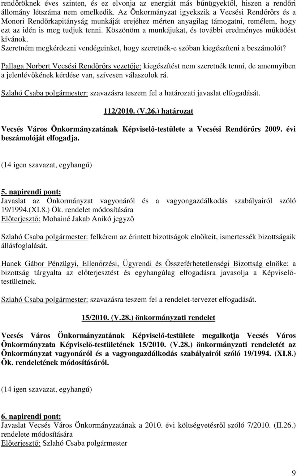 Köszönöm a munkájukat, és további eredményes mőködést kívánok. Szeretném megkérdezni vendégeinket, hogy szeretnék-e szóban kiegészíteni a beszámolót?