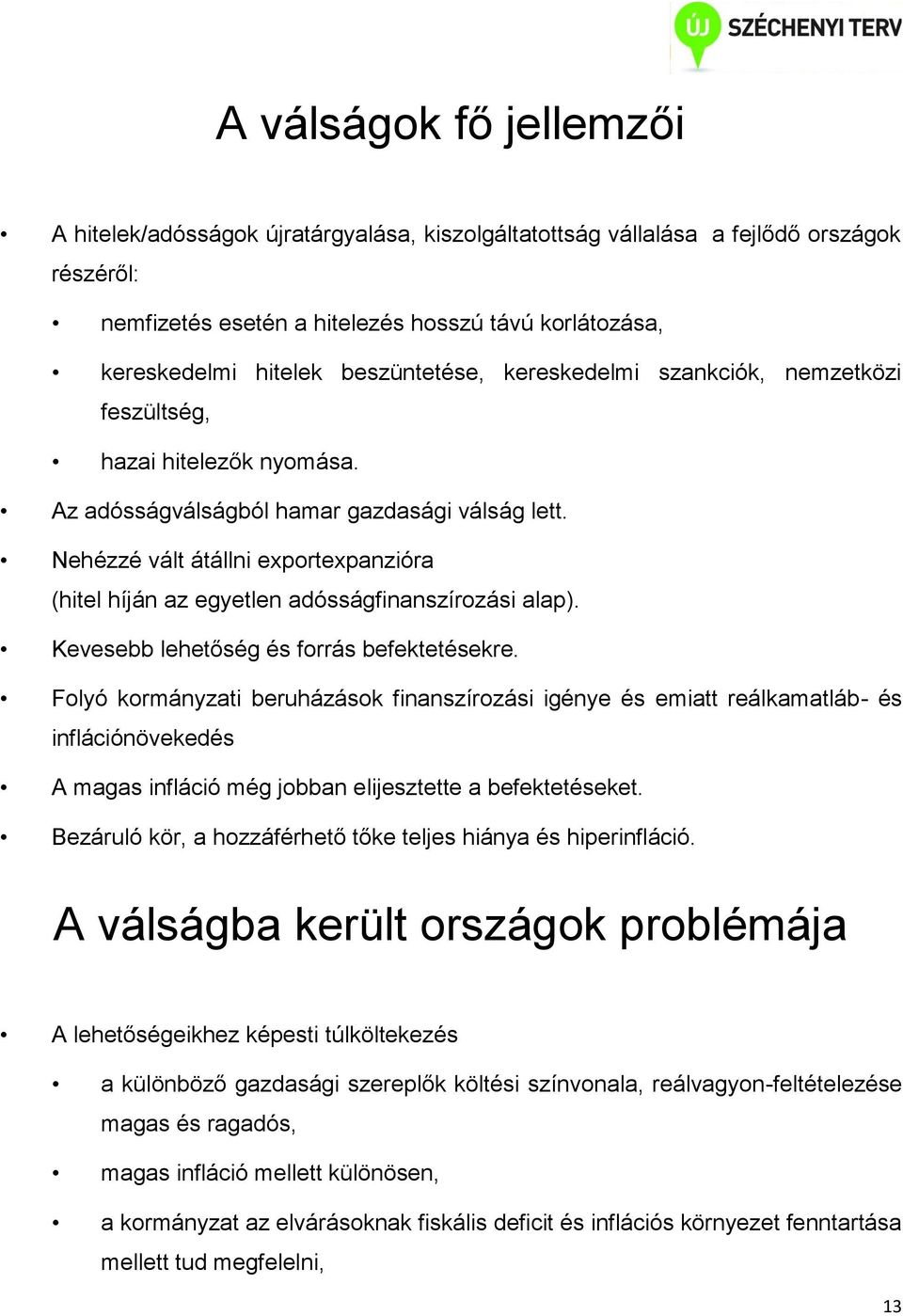 Nehézzé vált átállni exportexpanzióra (hitel híján az egyetlen adósságfinanszírozási alap). Kevesebb lehetőség és forrás befektetésekre.