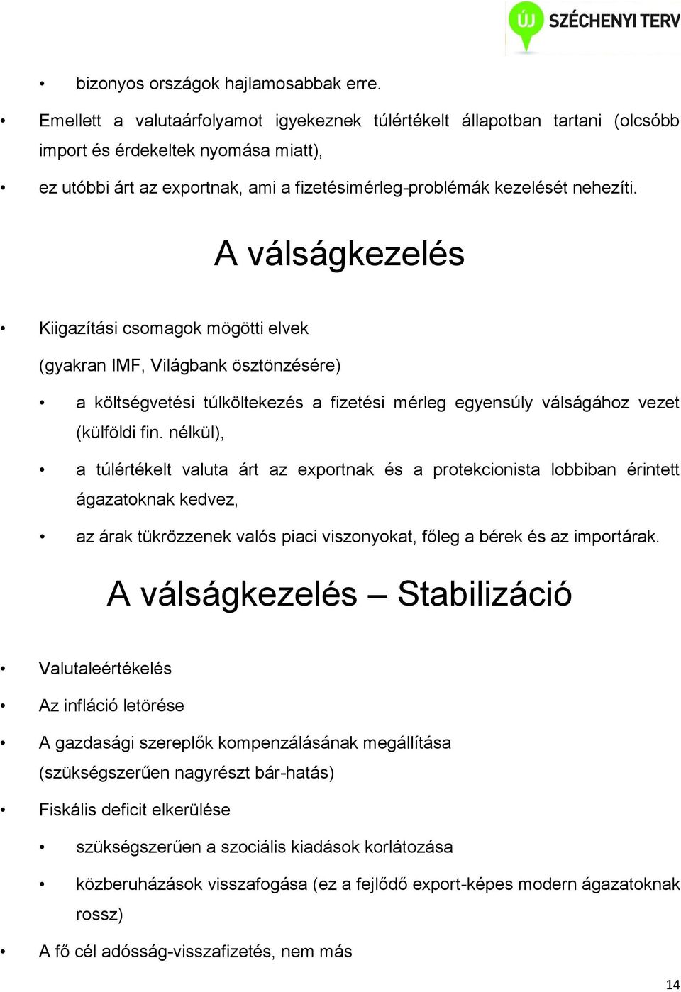 A válságkezelés Kiigazítási csomagok mögötti elvek (gyakran IMF, Világbank ösztönzésére) a költségvetési túlköltekezés a fizetési mérleg egyensúly válságához vezet (külföldi fin.