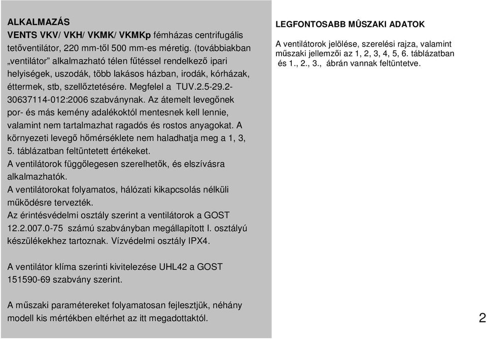 2-30637114-012:2006 szabványnak. Az átemelt levegınek por- és más kemény adalékoktól mentesnek kell lennie, valamint nem tartalmazhat ragadós és rostos anyagokat.