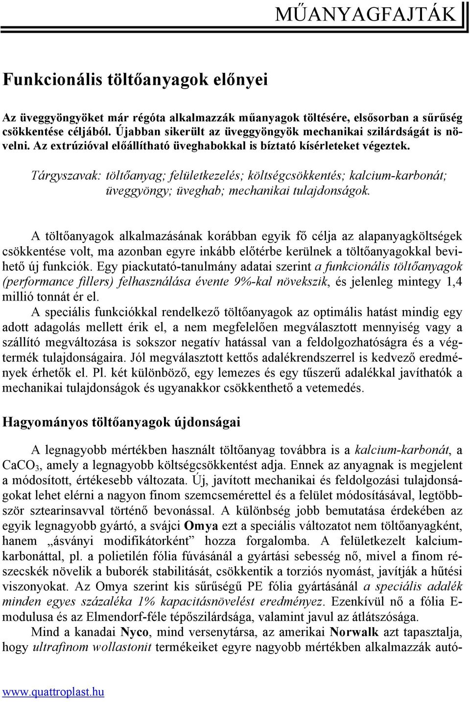 Tárgyszavak: töltőanyag; felületkezelés; költségcsökkentés; kalcium-karbonát; üveggyöngy; üveghab; mechanikai tulajdonságok.