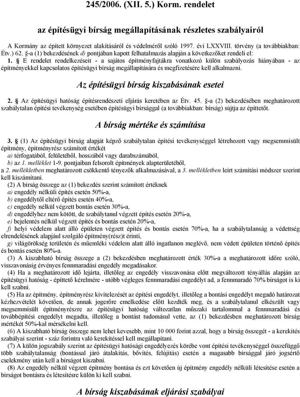 E rendelet rendelkezéseit - a sajátos építményfajtákra vonatkozó külön szabályozás hiányában - az építményekkel kapcsolatos építésügyi bírság megállapítására és megfizetésére kell alkalmazni.