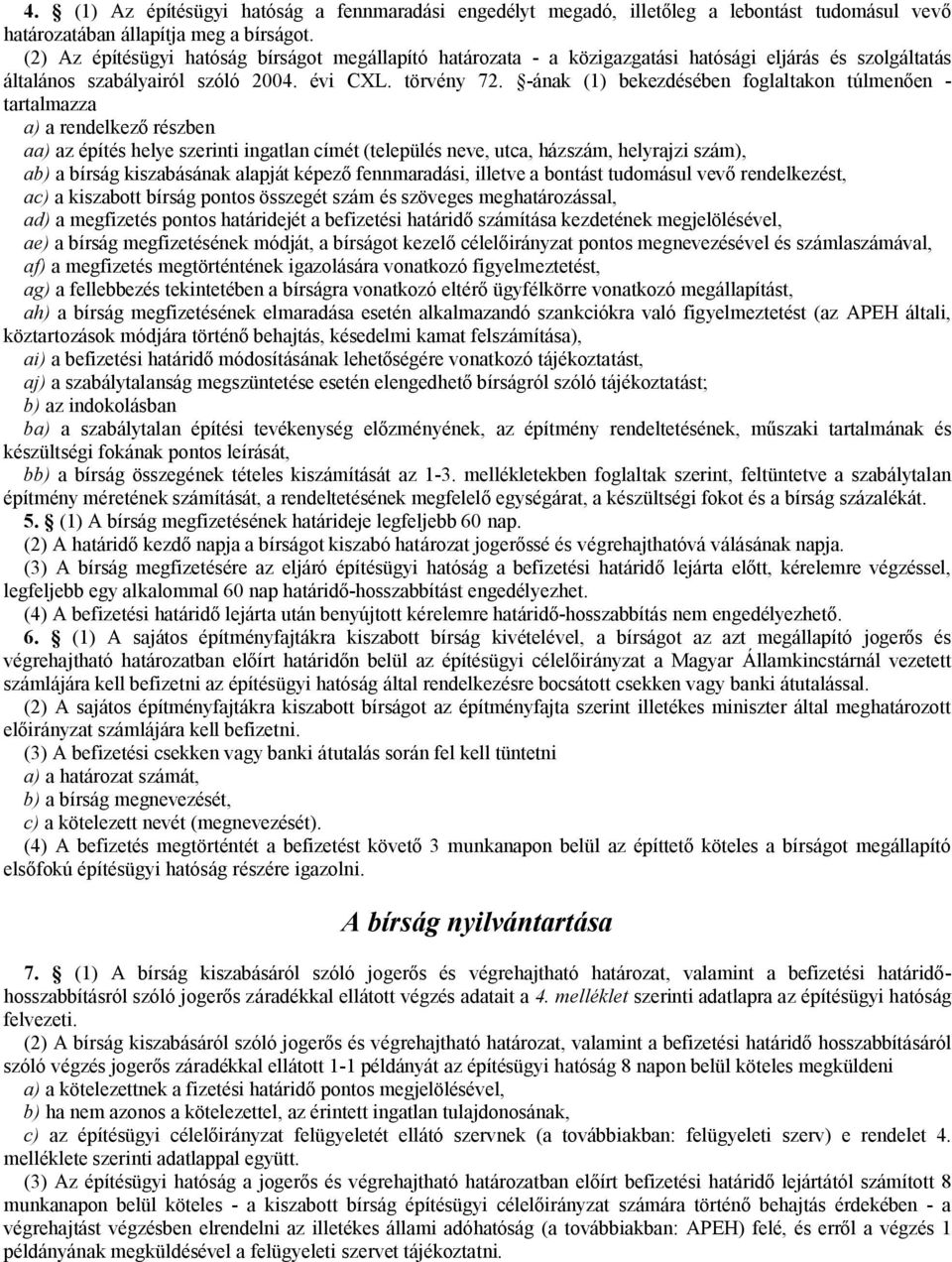 -ának (1) bekezdésében foglaltakon túlmenően - tartalmazza a) a rendelkező részben aa) az építés helye szerinti ingatlan címét (település neve, utca, házszám, helyrajzi szám), ab) a bírság